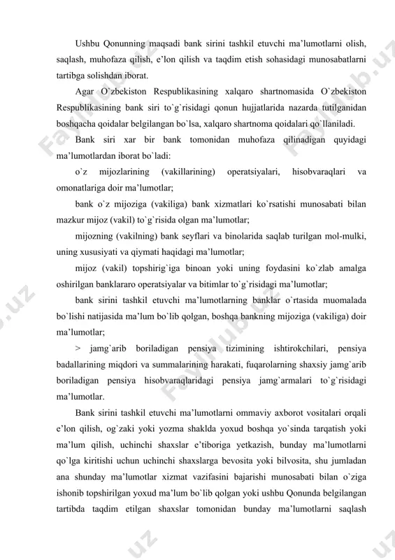 , bunday ma’lumotlarni qo`lga kiritishi uchun uchinchi shaxslarga bevosita yoki bilvosita, shu jumladan ana shunday ma’lumotlar xizmat vazifasini bajarishi munosabati bilan o`ziga ishonib topshirilgan yoxud ma’lum bo`lib qolgan yoki ushbu qonunda belgilangan tartibda taqdim etilgan shaxslar tomonidan bunday ma’lumotlarni saqlash tartibining buzilishi oqibatida imkoniyat yaratib berish bank sirining oshkor qilinishi deb hisoblanadi. bank sirini tashkil etuvchi ma’lumotlar xizmat vazifasini bajarishi munosabati bilan o`ziga ishonib topshirilgan yoki ma’lum bo`lib qolgan yoxud ushbu qonunda belgilangan tartibda taqdim etilgan shaxslar tomonidan bu ma’lumotlarning oshkor qilinishi yoki ulardan shaxsiy maqsadda yoxud uchinchi shaxslarning manfaatlari yo`lida foydalanilishi taqiqlanadi. bank sirini tashkil etuvchi ma’lumotlarning muhofaza qilinishi bank tomonidan kafolatlangan. bunda bankning rahbarlari va boshqa xodimlari xizmat vazifasini bajarishi munosabati bilan o`ziga ishonib topshirilgan yoki ma’lum bo`lib qolgan bank sirini tashkil etuvchi ma’lumotlarni oshkor qilishi, shuningdek mazkur ma’lumotlardan shaxsiy maqsadda yoki uchinchi shaxslarning manfaatlari yo`lida foydalanishi, uchinchi shaxslarga bunday foydalanish imkoniyatini bevosita yoki bilvosita, shu jumladan ana …
