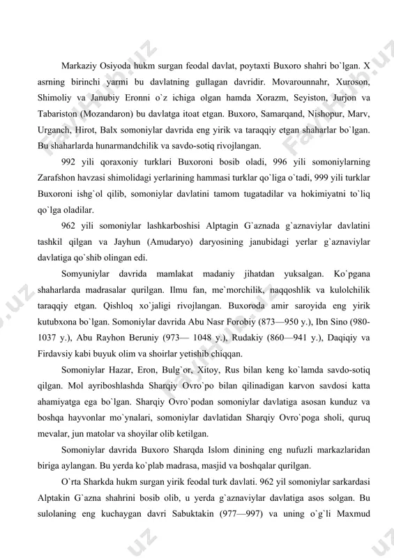 buxoro sharqda islom dinining eng nufuzli markazlaridan biriga aylangan. bu yerda ko`plab madrasa, masjid va boshqalar qurilgan. o`rta sharkda hukm surgan yirik feodal turk davlati. 962 yil somoniylar sarkardasi alptakin g`azna shahrini bosib olib, u yerda g`aznaviylar davlatiga asos solgan. bu sulolaning eng kuchaygan davri sabuktakin (977—997) va uning o`g`li maxmud g`aznaviy (998— 1030) hukmronligiga to`g`ri keladi. 1030 yilga kelib ularning davlatiga hozirgi afg`oniston, eron va markaziy osiyoning bir necha viloyatlari, hindistonning shimoliy va shimoliy-g`arbiy viloyatlari qo`shib olindi. g`aznaviylar davlati ravnaq topgan davrda saroida va shaharlarda buyuk olimlar yashab, ijod etganlar (beruniy, utbiy, abulfazl bayhaqiy, gardiziy, firdavsiy va boshqalar). g`aznaviylar davlati maxmud g`aznaviy vafotidan keyin zaiflasha boshladi. mas`ud i davri (1030—1041)da xorazm qo`ldan ketdi, movarounnaxrning amudaryo yuqori oqimidagi yerlarni qoraxoniylar tortib oldi. xii asr 70-yillarida g`uriylar g`aznaviylarni shimoliy hindistonga siqib chiqardilar, lahor ularning poytaxti bo`ldi. 1186 yili g`uriylar lahorni ham bosib oldilar. sharqiy turkiston, yettisuv va janubiy tangti-tog` viloyatlarida tashkil …
