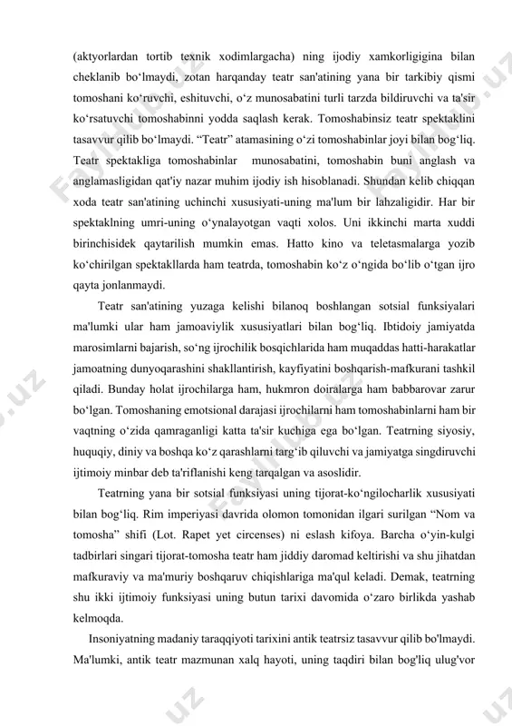 mperiyasi davrida olomon tomonidan ilgari surilgan “nom va tomosha” shifi (lot. rapet yet circenses) ni eslash kifoya. barcha o‘yin-kulgi tadbirlari singari tijorat-tomosha teatr ham jiddiy daromad keltirishi va shu jihatdan mafkuraviy va ma'muriy boshqaruv chiqishlariga ma'qul keladi. demak, teatrning shu ikki ijtimoiy funksiyasi uning butun tarixi davomida o‘zaro birlikda yashab kelmoqda. insoniyatning madaniy taraqqiyoti tarixini antik teatrsiz tasavvur qilib bo'lmaydi. ma'lumki, antik teatr mazmunan xalq hayoti, uning taqdiri bilan bog'liq ulug'vor g'oyalar teatri sifatida dunyoga kelgan edi. qadimgi yunonistonda esxil, sofokl, yevripid, aristofan, rimda plavt va senekalar yangi sahnaviy shakllar, umumlashgan falsafiy, teran badiiy obrazlar orqali el-yurtni jo'shqin sevish, qadrlash e'tiqodlarini tarannum etdilar. antik dunyodan bizga badiiy ijodning tragediya, komediya janrlariga oid benihoya go'zal, badiiy yuksak adabiy namunalar yetib keldi. xv asrdan boshlangan uyg'onish davrida italiya zaminida antik badiiy ijod an'analari qayta o'zlashtirilib, yangi davr teatriga asos solinadi. uyg'onish pallasining ilk tragediyalari, komediyalari, drama san'atiga oid nazariy risolalar shu zaminda …
