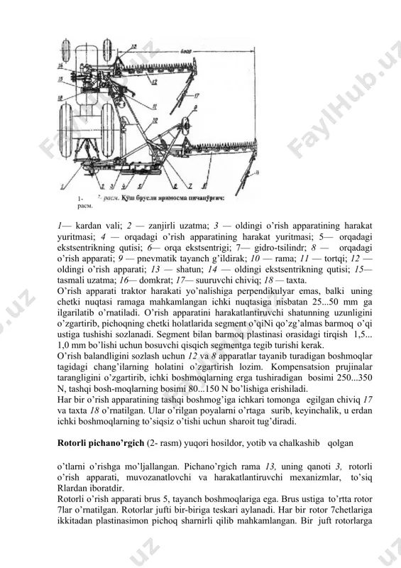 ti, muvozanatlovchi va harakatlantiruvchi mexanizmlar, to’siq rlardan iboratdir. rotorli o’rish apparati brus 5, tayanch boshmoqlariga ega. brus ustiga to’rtta rotor 7lar o’rnatilgan. rotorlar jufti bir-biriga teskari aylanadi. har bir rotor 7chetlariga ikkitadan plastinasimon pichoq sharnirli qilib mahkamlangan. bir juft rotorlarga o’rnatilgan pichoqlar esa bir-birining o’rtasiga tushadigandek joylashtirilgan. rotorlarning gorizontal joylashishiga muvozanatlovchi prujinalar tarangligini o’zgartirish hisobiga erishiladi. bo’lgich 8 brusning oxiriga deyarli tik o’rnatilib, o’rish vaqtida chegaradagi poyalarni harakat yo’nalishi bo’yicha ichkariga engashtirib ketadi. keyingi yurishda traktor g’ildiragi ularni bosmaydi, nobudgarchilik ko’paymaydi. brus ramaga saqlagich orqali ulangan bo’lib, u to’siqqa uchraganida burilib, sinishdan saqlanadi. pichano’rgichning texnologik jarayoni quyidagicha o’tadi. aylanayotgan rotordagi pichoq markazdan qochirma kuchlar ta`sirida radius bo’yicha joylashadi, natijada qo’shni rotor pichoqlarining traektoriyalari bir-birini qoplashi hisobiga chala o’rishga yo’l qo’yilmaydi. aylanayotgan pichoq kesib olgan poyalar rotor ustidagi g’ilofdan sirpanib o’tib, erga tushadi. muvozanatlovchi mexanizm boshmoqlarga tushadigan yuk bosimini o’zgartirish va o’rish apparatini transport holatiga ko’chirish uchun xizmat qiladi. traktorga yaqin …