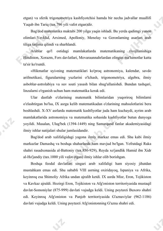 rsatmalar) ni ollohdan olamiz, agar ularda yolg'on narsalar bo'lsa, ular bizga kerak emas»*,-deydi. abu rayhon beruniy(973-1048) o'zining «qadimgi xalqlardan qolgan yodgorliklar» nomli asarida xorazmning qadimiy madaniyatini arablar qanday qilib yo'q qilib yuborishgani haqida afsuslanib yozadi: «qutayba xorazm yozuvini, ularning ijodini yaxshi biladiganlarni, xorazmliklarda mavjud bo'lgan bilimlarga o'rgatadiganlarni yo'q qilib yubordi va turli qiynoqlarga soldi, natijada bu ijodlar shunchalik maxfiylashdiki, endilikda islom qabul qilingandan keyin ham nimalar ro'y berganligini aniq o'rnatish mumkin emas»**. haqiqatan ham bag'doddagi «hikmatlar uyi» ning juda ko'p olimlari xorazmdan chiqqanligiga qaramay, biz xorazmning qadimgi fani, yozuvi, urf-odati haqida hech ma'lumotga ega emasmiz. o'sha davrlarda ilm almashishning muhim vositasi savdo-sotiq edi. arablar esa hindiston, xitoy, vizantiya, rossiya, markaziy afrika davlatlari, hatto madagaskar bilan savdo-sotiq ishlarini olib borar edi. xalifalikning birinchi yirik shahri va markazi bag'dod edi.vii-ix asrlarda bag'dodga turli yurtlardan juda ko'p olimlar, tarjimonlar to'plandi. qadimgi yunon olimlarining asarlari suriya tiliga tarjima qilindi. xalif al-mansur (754-775), xorun ar-rashid …