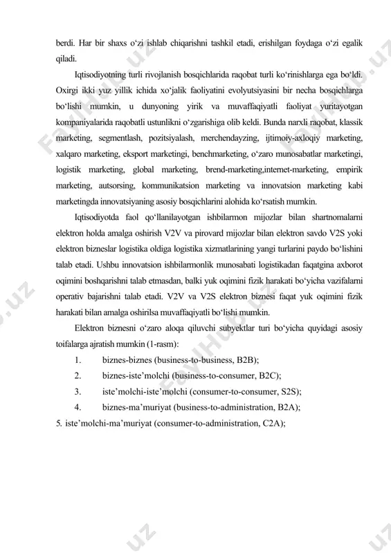 b oladi. mamlakatimizda b2b rivojlanishi bir yerda turib qolgani yo‘q. hozirgi paytda savdo maydonchalari soni yuzdan ortib ketgan. keng tarqalish bo‘yicha ikkinchi o‘rin biznes-iste’molchi yo‘nalishiga tegishli bo‘lib hisoblanadi. bu yo‘nalishning asosini elektron chakana savdo tashkil qiladi. bu toifaning eng tarqalgan elementi hozirdanoq yakuniy iste’molchilarga tovar va xizmatlar keng doirasini taklif etayotgan internet-magazinlar hisoblanadi. v2s sektori hozirgi paytda hajmi bo‘yicha v2v sektoridan ortda qolayotgan bo‘lib, garchi bu tendensiya saqlanib qolsada, u jami elektron tijorat hajmida sezilarli ulushga ega bo‘ladi. oxirgi paytlarda iste’molchi-iste’molchi yo‘nalishi tobora ko‘proq ahamiyat kasb etmoqda. u tijorat axboroti almashinish uchun iste’molchilarning o‘zaro aloqa qilish imkoniyatlarini qamrab oladi. bu u yoki bu tovarni xarid qilish tajribasi, u yoki bu firma bilan aloqa qilish tajribasi bo‘lishi mumkin. xuddi shu sohaga internet-auksionlari orqali jismoniy shaxslar o‘rtasidagi savdo shaklari ham mansubdir. internetda savdoning kimoshdi(auksion) shakli elektron tijoratning yosh, lekin istiqbolli sohasi bo‘lib, uning aylanmasi bugungi kunda internet orqali chakana savdo aylanmasiga yaqinlashmoqda. …