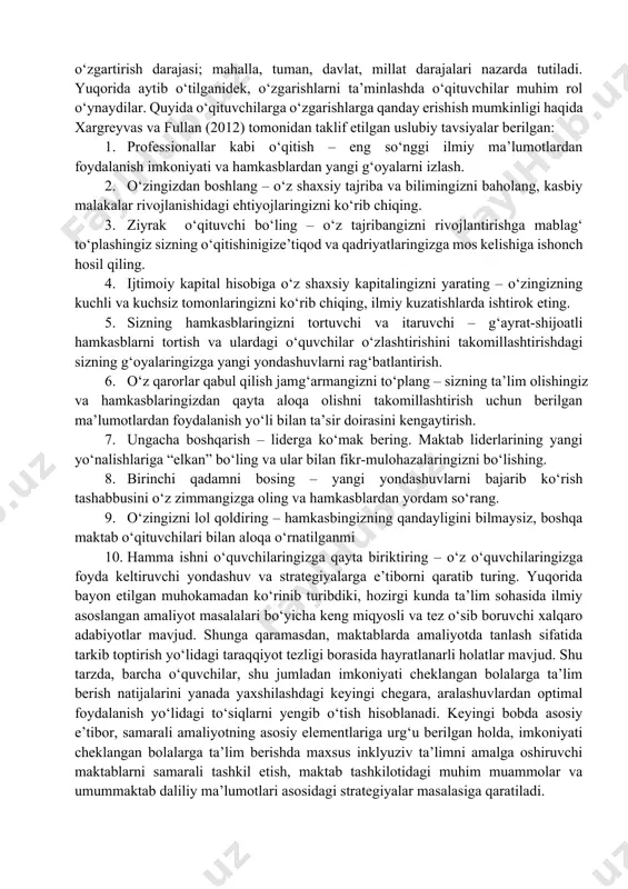 ‘qituvchilar, maktab rahbarlari, hamjamiyat va jamiyatning keng qatlamlarining ishtiroki hisoblanadi. 2. potensialni yetishtirish – birgalikda ishlash va o‘zgarishlarga erishish uchun yangi bilimlarni, malakalar, kompetensiya, resurs va umumiy xususiyatlar, shuningdek, motivatsiyani ishlab chiqishni o‘z ichiga oladi. 3. o‘zgarish jarayonini tushunish – bunda o‘zgarishlar yo‘lidagi to‘siqlarni yengib o‘tish maqsadida o‘zgarishlar jarayoni doimiy takomillashishi uchun sharoitlar yaratishni tushunish muhim. 4. ta’lim olish uchun madaniyatni rivojlantirish - ta’lim olish uchun madaniyatni rivojlantirish bir-birlaridan o‘rganish uchun va takomillashishga jamoani jalb etish bilan shaxslar uchun mo‘ljallangan strategiyalar to‘plamini o‘z ichiga oladi. 5. baholash madaniyatini rivojlantirish – rivojlanayotgan ta’lim madaniyatini baholash jarayoni va usullarini o‘z ichiga olishi kerak. agar potensiallarni rivojlantirish maktabi ta’limning joriy baholash jarayonida ishtirok etsalar ular jiddiy o‘zgarishlarga olib kelishi mumkin. 6. diqqat-e’tiborni o‘zgarishlar uchun ko‘rsatmaga qaratish – o‘zgarishlar mustahkam kuchga kirishi uchun ularni samarali boshqarish muhim ahamiyatga ega. liderlik boshqa yutuqlarga erishishga ta’sir ko‘rsatadi. shuning uchun, mustahkam o‘zgarishlarni amalga oshirish uchun boshqa mamlakatlardagi …