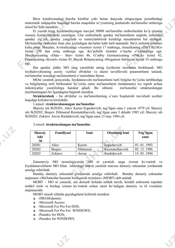 rli ma'lumotlar saqlanishi mumkin. masalan, poezd, samolyot, avtobuslarning harakatlanish jadvali, do’kon yoki ombordagi mahsulotlarning mavjudligi haqidagi ma'lumotlar, talaba, o’qituvchi va xodimlar haqidagi ma'lumotlar, kitoblar haqidagi ma'lumotlar va boshqalar ma'lumotlar omboriga misol bo’la oladi. ma'lumotlar omborini yaratish va uni ishlatish uchun shaxsiy kompyuterdan foydalanish shart emas. masalan, tabibning qabul-xonasidagi bemorlar kartotekasini ma'lumotlar ombori deb hisoblash mumkin (kartotekalar qog’ozdan yoki kartonlardan foydalanib bajarilgan bo’lishi mumkin). masalan, tabib kompyuterda matn fayllarni yaratishni o’rganib, bemorlar kartotekalarini bir nechta fayllarda yozib «kompyuterli» ma'lumotlar omborini hosil qilishi mumkin. albatta, bunday ma'lumotlar omboridan foydalanilganda bemorlarni hisobga olish va kerakli hujjatlarni tayyorlash (bemorga ma'lumotnoma berish, retsept yozish va h.k.) ancha tez bajariladi. ma'lumotlar omborini axborotlarni kompyuterlashgan shakldagi alohida yig’indisi deb tushunish mumkin. biror kutubxonadagi barcha kitoblar yoki butun dunyoda chiqayotgan jurnallardagi matematik tadqiqotlar haqidagi barcha maqolalar ro’yxatining jamlanishi ma'lumotlar omboriga misol bo’lishi mumkin. er yuzida keng foydalanilayotgan mavjud 30000 ma'lumotlar omborlaridan ko’p qismini xususiy kompyuterlarda yaratilgan. ular omborlarda …