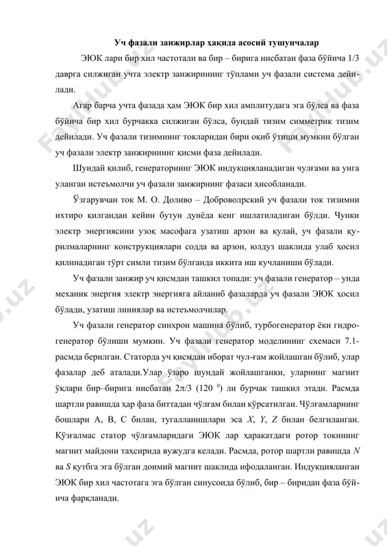 инхрон машина бўлиб, турбогенератор ёки гидрогенератор бўлиши мумкин. уч фазали генератор моделининг схемаси 7.1-расмда берилган. статорда уч қисмдан иборат чул-ғам жойлашган бўлиб, улар фазалар деб аталади.улар ўзаро шундай жойлашганки, уларнинг магнит ўқлари бир–бирига нисбатан 2/3 (120 0) ли бурчак ташкил этади. расмда шартли равишда ҳар фаза биттадан чўлғам билан кўрсатилган. чўлғамларнинг бошлари а, в, с билан, тугалланишлари эса x, y, z билан белгиланган. қўзғалмас статор чўлғамларидаги эюк лар ҳаракатдаги ротор токининг магнит майдони таҳсирида вужудга келади. расмда, ротор шартли равишда n ва s қутбга эга бўлган доимий магнит шаклида ифодаланган. индукцияланган эюк бир хил частотага эга бўлган синусоида бўлиб, бир – биридан фаза бўйича фарқланади. 7.1 – расм. 7.2 – расм. схемаларда манбанинг чўлғамлари (ёки фазалари) 7.2-расмда кўрсатилгандек ифодаланади. эюк нинг шартли мусбат йўналиши ҳар бир фаза учун фаза охиридан бошланишига қараб олинади. уч фазали симметрик эюк тизими график шаклда, аналитик ифода билан, тригонометрик функциялар билан, векторлар билан ва комплекс …