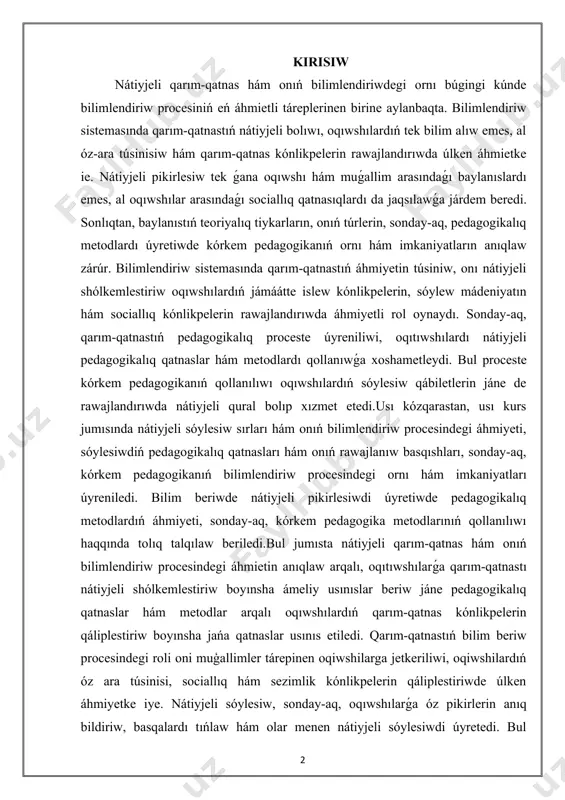 awajlanıw basqıshları, sonday-aq, kórkem pedagogikanıń bilimlendiriw procesindegi ornı hám imkaniyatları úyreniledi. bilim beriwde nátiyjeli pikirlesiwdi úyretiwde pedagogikalıq metodlardıń áhmiyeti, sonday-aq, kórkem pedagogika metodlarınıń qollanılıwı haqqında tolıq talqılaw beriledi.bul jumısta nátiyjeli qarım-qatnas hám onıń bilimlendiriw procesindegi áhmietin anıqlaw arqalı, oqıtıwshılarǵa qarım-qatnastı nátiyjeli shólkemlestiriw boyınsha ámeliy usınıslar beriw jáne pedagogikalıq qatnaslar hám metodlar arqalı oqıwshılardıń qarım-qatnas kónlikpelerin qáliplestiriw boyınsha jańa qatnaslar usınıs etiledi. qarım-qatnastıń bilim beriw procesindegi roli oni muģallimler tárepinen oqiwshilarga jetkeriliwi, oqiwshilardıń óz ara túsinisi, sociallıq hám sezimlik kónlikpelerin qáliplestiriwde úlken áhmiyetke iye. nátiyjeli sóylesiw, sonday-aq, oqıwshılarǵa óz pikirlerin anıq bildiriw, basqalardı tıńlaw hám olar menen nátiyjeli sóylesiwdi úyretedi. bul proceste pedagogikalıq metodlar, ásirese, kórkem pedagogika usılları, baylanıstı úyretiwde nátiyjeli jantasıwlar jaratadı. oqıtıwshı hám oqıwshılar arasındaǵı óz-ara túsinisiw hám ańlasıwdı jaqsılaw ushın zamanagóy pedagogikalıq qatnaslar, metodlar hám texnikalar islep shıǵılmaqta. kurs isınıń aktuallıǵı:nátiyjeli sóylesiw tek ǵana bilimlendiriw procesiniń tabıslılıǵın támiyinlew emes, al oqıwshılardıń turmısta óz-ara baylanıslardı ornatıwda, basqalar menen nátiyjeli …