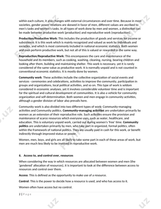 gender relations are simultaneously relations of cooperation, connection, and mutual support, and of conflict, separation, and competition, of difference and inequality. gender relations are concerned with how power is distributed between the sexes. they create and reproduce systemic differences in men's and women's positions in a given society. they define the way in which responsibilities and claims are allocated and the way in which each is given a value. gender relations vary according to time and place, and between different groups of people. they also vary according to other social relations such as class, race, ethnicity, disability, and so on. 5. gender (or sexual) division of labor in all societies, men and women are assigned tasks, activities and responsibilities according to their sex. the gender division of labor varies from one society and culture to another, and within each culture, it also changes with external circumstances and over time. because …