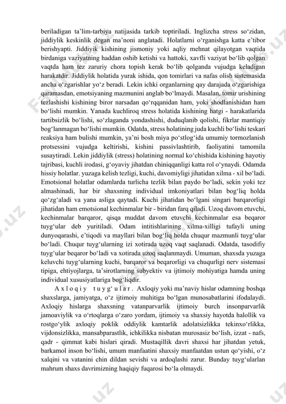 htiros bolaning maktab yoshidan boshlab ko‘rina boshlaydi. axloqiy, intellektual va estetik hissiyotlar. har bir jamiyatning esa shu jamiyat a’zolari tomonidan qabul qilingan axloqiy normalari, axloqiy qoidalari bo‘ladi. odam, ya’ni har bir jamiyat a’zosi shu jamiyat axloqiy normalarini to‘la-to‘kis bajarishi yoki mutlaqo bajarmay, aksincha buzishi natijasida ma’lum hissiyotlarni, ichki kechinmalarni boshidan kechiradi. ana shunday paytda odamda ma’naviy hissiyotlar yuzaga keladi. axloqiy hissiyotlar jumlasiga burch hissi, do‘stlik va o‘rtoqlik hissi, soflik hamda to‘g‘rilik hislari ham kiradi. odamning hayotida axloqiy hissiyotlarning roli g‘oyat kattadir. axloq normalariga doimo rioya qiladigan odamning hamisha kayfiyati chog‘, o‘zidan mamnun va ishlari yaxshi bo‘ladi. intellektual hissiyotlar ham o‘z mohiyati jihatidan axloqiy hissiyotlarga yaqin bo‘lgan hisiyotlardir. intellektual hissiyotlar odamning bilish jarayoni bilan bog‘liq bo‘lgan hissiyotlar bo‘lib, biror narsadan hayron qolish, hayratda qolish, shubhalanish kabi holatlarda ifodalanadi. intellektual hissiyotlarimiz tufayli biz har byuir narsaning sababini bilishga intilamiz. estetik hissiyotlar ham yuksak axloqiy hissiyotlardan hisoblanadi. estetik hissiyot deganda biz go‘zallikni idrok …