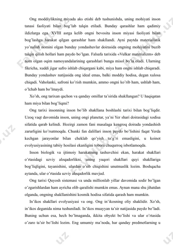 boshqacha aytanda, ular o’rtasida uzviy aloqadorlik mavjud. ong tarixi quyosh sistemasi va unda millionlab yillar davomida sodir bo’lgan o’zgarishlardan ham ayricha olib qaralishi mumkin emas. aynan mana shu jihatdan olganda, ongning shakllanishini kosmik hodisa sifatida qarash ham mumkin. in’ikos shakllari evolyusiyasi va ong. ong in’ikosning oliy shaklidir. xo’sh, in’ikos deganida nima tushuniladi. in’ikos muayyan ta’sir natijasida paydo bo’ladi. buning uchun esa, hech bo’lmaganda, ikkita obyekt bo’lishi va ular o’rtasida o’zaro ta’sir bo’lishi lozim. eng umumiy ma’noda, har qanday predmetlarning u bilan ta’sirlashuvda bo’lgan boshqa predmetlarning ta’sirini muayyan tarzda aks ettirishi bilan bog’liq xossasiga in’ikos deyiladi. shu ma’noda in’ikos hamma joyda mavjud. ayni paytda har bir xolatda u o’ziga xos xususiyatga egadir. chunonchi, notirik tabiatdagi in’ikos bilan tirik tabiatdagi in’ikos bir-biridan tubdan farq qiladi. notirik tabiatda in’ikos oddiyligi bilan ajralib tursa, tirik tabiatda u murakkab harakter kasb etadi. shu bilan birga, notirik tabiatda in’ikos passivligi, tirik tabiatda esa, faolligi bilan ajralib …