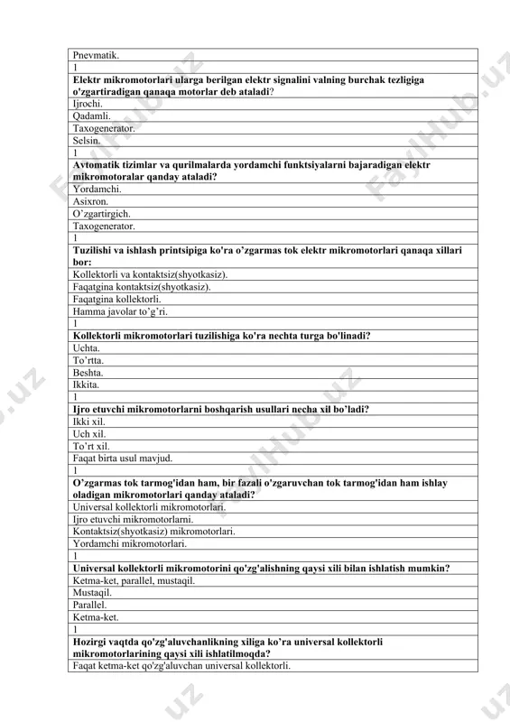 rilmalarda yordamchi funktsiyalarni bajaradigan elektr mikromotoralar qanday ataladi? yordamchi. asixron. o’zgartirgich. taxogenerator. 1 tuzilishi va ishlash printsipiga ko'ra o’zgarmas tok elektr mikromotorlari qanaqa xillari bor: kollektorli va kontaktsiz(shyotkasiz). faqatgina kontaktsiz(shyotkasiz). faqatgina kollektorli. hamma javolar to’g’ri. 1 kollektorli mikromotorlari tuzilishiga ko'ra nechta turga bo'linadi? uchta. to’rtta. beshta. ikkita. 1 ijro etuvchi mikromotorlarni boshqarish usullari necha xil bo’ladi? ikki xil. uch xil. to’rt xil. faqat birta usul mavjud. 1 o’zgarmas tok tarmog'idan ham, bir fazali o'zgaruvchan tok tarmog'idan ham ishlay oladigan mikromotorlari qanday ataladi? universal kollektorli mikromotorlari. ijro etuvchi mikromotorlarni. kontaktsiz(shyotkasiz) mikromotorlari. yordamchi mikromotorlari. 1 universal kollektorli mikromotorini qo'zg'alishning qaysi xili bilan ishlatish mumkin? ketma-ket, parallel, mustaqil. mustaqil. parallel. ketma-ket. 1 hozirgi vaqtda qo'zg'aluvchanlikning xiliga ko’ra universal kollektorli mikromotorlarining qaysi xili ishlatilmoqda? faqat ketma-ket qo'zg'aluvchan universal kollektorli. parallel va mustaqil qo'zg'aluvchan universal kollektorli. ketma-ket va parallel qo'zg'aluvchan universal kollektorli. ketma-ket va mustaqil qo'zg'aluvchan universal kollektorli. 1 impulsli boshqarish - qanaqa boshqarish? uzatiladigan …