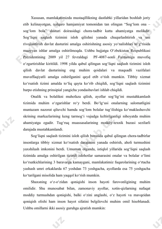 oydalanish maqsadida ilgari ko‘rilmagan yoki e’tibordan chetda qolgan aniq chora-tadbirlar amalga oshirildi. jumladan, bu borada “oilalarning ijtimoiy-maishiy sharoitlarini yaxshilashga doir qo‘shimcha chora-tadbirlar to‘g‘risida”gi hukumat qarori qabul qilinib, unga muvofiq, xonadonlarning maishiy va oshxona elektr jihozlari bilan ta’minlanishini yaxshilash, ayollarning uy-ro‘zg‘or yumushlarini yengillashtirishga qaratilgan iste’mol kreditlarini kengaytirish bo‘yicha katta ishlar amalga oshirildi. yurtimizdagi oilalarga uch yilga mo‘ljallangan iste’mol kreditlari ajratilgani opa-singillarimizning og‘irini yengil qilish, aholining turmush madaniyatini oshirishga qaratilgani bilan ayniqsa ahamiyatlidir. xususan, mamlakatimizda mustaqillikning dastlabki yillaridan boshlab joriy etib kelinayotgan, xalqaro hamjamiyat tomonidan tan olingan “sog‘lom ona – sog‘lom bola” dasturi doirasidagi chora-tadbir katta ahamiyatga molikdir. sog‘liqni saqlash tizimini isloh qilishni yanada chuqurlashtirish va uni rivojlantirish davlat dasturini amalga oshirishning asosiy yo‘nalishlari to‘g‘risida muayyan ishlar amalga oshirilmoqda. ushbu hujjatga o‘zbekiston respublikasi prezidentining 2009 yil 27 fevraldagi pf-4087-sonli farmoniga muvofiq o‘zgartirishlar kiritildi. 1998 yilda qabul qilingan sog‘liqni saqlash tizimini isloh qilish davlat dasturining eng muhim qoidalari va maqsadli vazifalari muvaffaqiyatli amalga …