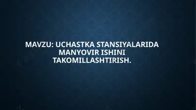 uchastka stansiyalarida manyovir ishini takomillashtirish — PPTX