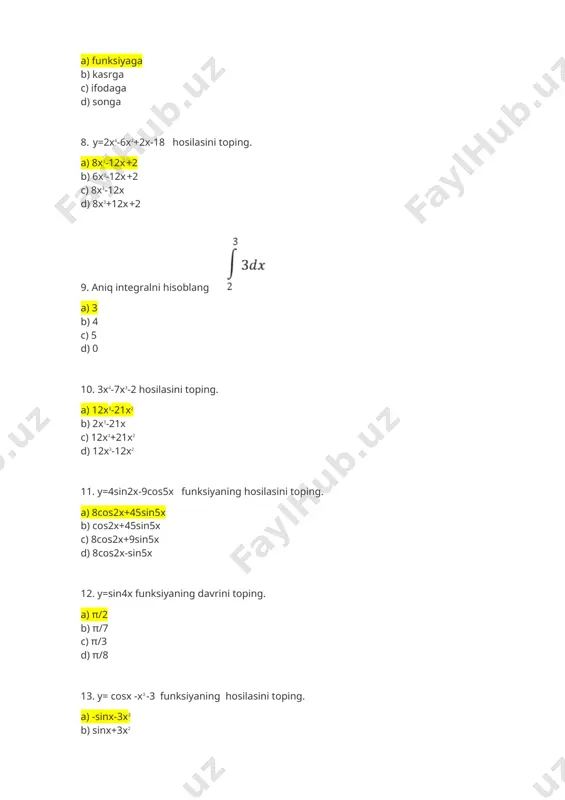 integralning qiymatini hisoblang a) 1 b) 2 c) 3 d) 4 23. integralning qiymatini hisoblang. a) 1 b) 2 c) 3 d) 4 24. integralning qiymatini hisoblang a) 1 b) 2 c) 3 d) 4 25. ushbu ta’rifni yakunlang: i tur xosmas integral i uzoqlashuvchi deyiladi, agar … a) uning qiymati cheksiz bo‘sa. b) uning qiymati musbat bo‘lsa. c) uning qiymati manfiy bo‘lsa. d) uning qiymati nolga teng bo‘lsa 26. aniq integralni hisoblang a) 15 b) 16 c) 17 d) 18 27. aniq integralni hisoblang a) 4 b) 5 c) 6 d) 7 28. agar f(x) biror (a,b) oraliqda f(x) funksiyaning boshlang‘ich funksiyasi bo‘lsa, unda f(x)+с (с – ixtiyoriy o‘zgarmas son) funksiyalar to‘plami shu oraliqda f(x) funksiyaning ............. deyiladi a) aniqmas integrali b) son c) kasr d) ifoda 29. aniqmas integral uchun to‘g‘ri tenglikni ko‘rsating a) b) f'(x)=f(x)+5 c) f(x)=f(x)-4 d) f(x)=f(x)+5x 30. integral qaysi usulda hisoblanadi ? a) yoyshish …