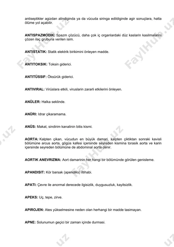 , vücudun en büyük damari, kalpten çiktiktan sonraki kavisli bölümüne arcus aorta, gögüs kafesi içersinde seyreden kismina torasik aorta ve karin içersinde seyreden bölümüne de abdominal aorta denir. aortik anevrizma: aort damarinin her hangi bir bölümünde görülen genisleme. apandisit: kör barsak (apendiks) iltihabi. apati: çevre ile anormal derecede ilgisizlik, duygusuzluk, kayitsizlik. apeks: uç, tepe, zirve. apirojen: ates yükselmesine neden olan herhangi bir madde tasimayan. apne: solunumun geçici bir zaman içinde durmasi. apopleksi: felç, inme. araknoit: beynin üzerinin örten ince zar. asetabulum: uyluk kemiginin basinin, kalça kemigi ile eklem yaptigi çukurluk asetilsalisilik asit: yaygin olarak kullanilan ve bilinen aspirinin kimyasal adi. asidoz: organizmanin asit baz dengesinde asit istikametinde bozulma sonucu ortaya çikan entoksikasyon tablosu. aso: "antistreptolizin o" için kullanilan kisaltma. streptolizin, "hemolitik streptokok" adi verilen bakterilerin salgiladigi toksinin adidir. bu toksinin varligini tespit için yapilan tetkike de kisaca aso adi verilir. aso, romatizma gibi bazi hemolitik streptokok enfeksiyonlarinda yükselir bu açidan …
