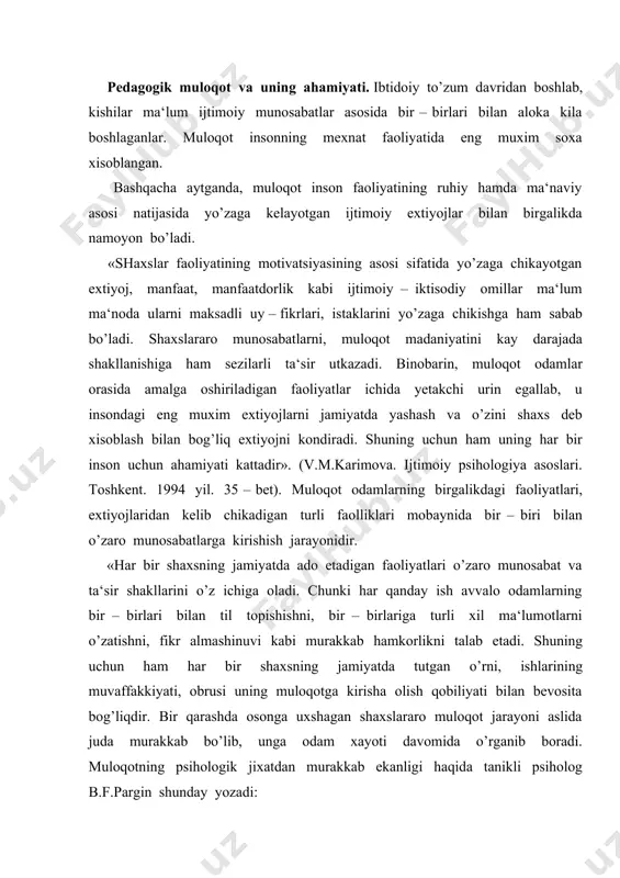 lish qobiliyati bilan bevosita bog’liqdir. bir qarashda osonga uxshagan shaxslararo muloqot jarayoni aslida juda murakkab bo’lib, unga odam xayoti davomida o’rganib boradi. muloqotning psihologik jixatdan murakkab ekanligi haqida tanikli psiholog b.f.pargin shunday yozadi: а). individlarning o’zaro ta‘sir jarayoni; b). individlar o’rtasidagi axborot almashinuv jarayoni; v). bir shaxsning bashqa shaxsga munosabat jarayoni; g). bir kishining bashqalarga ta‘sir ko’rsatish jarayoni; d). bir – biriga hamkorlik bildirish imkoniyatlari; ye). shaxslarning bir – birini tushunish jarayoni. muloqot o’z xususiyatlariga ko’ra turli shakl va ko’rinishlarga ega bo’ladi. muloqot inson amaliy faoliyatining moddiy – ma‘naviy shakllarini hamda uning extiyojlarini o’zida aks ettiradi. («xalq ta‘limi» jurnali, 2003 yil, 3 – son, 48 – bet). o’qituvchining o’quvchilar bilan muomala odobi. o’qituvchi va o’quvchi, domla va talaba o’rtasidagi munosabat va muomala madaniyati ularning fe‘l – atvori, xulqi va olgan tarbiyasining amaliy xayotda namoyon bo’lishini bildiradi. kishining madaniyati, avvalo uning muomalasi, atrofdagilar bilan munosabatida ko’zga tashlanadi. ukimishli, madaniyatli, o’qituvchi hamkasbidan, …