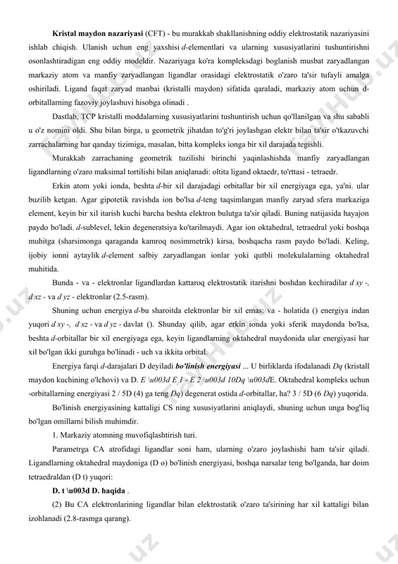 a elektronlar bir xil emas: va - holatida () energiya indan yuqori d xy -, d xz - va d yz - davlat (). shunday qilib, agar erkin ionda yoki sferik maydonda bo'lsa, beshta d-orbitallar bir xil energiyaga ega, keyin ligandlarning oktahedral maydonida ular energiyasi har xil bo'lgan ikki guruhga bo'linadi - uch va ikkita orbital. energiya farqi d-darajalari d deyiladi bo'linish energiyasi ... u birliklarda ifodalanadi dq (kristall maydon kuchining o'lchovi) va d. e \u003d e 1 - e 2 \u003d 10dq \u003de. oktahedral kompleks uchun -orbitallarning energiyasi 2 / 5d (4) ga teng dq) degenerat ostida d-orbitallar, ha? 3 / 5d (6 dq) yuqorida. bo'linish energiyasining kattaligi cs ning xususiyatlarini aniqlaydi, shuning uchun unga bog'liq bo'lgan omillarni bilish muhimdir. 1. markaziy atomning muvofiqlashtirish turi. parametrga ca atrofidagi ligandlar soni ham, ularning o'zaro joylashishi ham ta'sir qiladi. ligandlarning oktahedral maydoniga (d o) bo'linish energiyasi, boshqa narsalar teng bo'lganda, har …