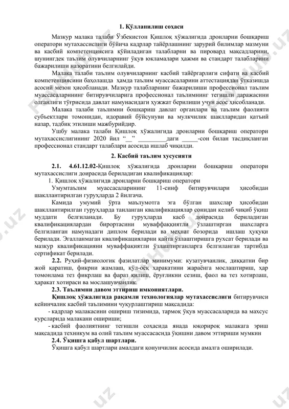 петенциясига қўйиладиган талаблар: птм битирувчиси қуйидаги умумий компетенцияларга эга бўлиши керак: ук-1. касбий фаолият доирасида вужудга келадиган турли масалалар ечимини топиш усулларини танлай олиш; ук-2. раҳбар томонидан белгиланган мақсадга эришиш учун жамоада ишлай олиш; ук-3. ўзининг касбий малакасини ва шахсий камолотини такомиллаштириб бориш; ук-4. жамоада ва маълум вазифани бажаришга йўналтирилган гуруҳда ишлаш, ҳамкасблар, раҳбарлар ва мижозлар билан самимий, хушмуомала ва самарали мулоқот қилиш; ук-5. таълим олган тилида фикрини оғзаки ва ёзма равишда равон баён қилиш; ук-6. умуминсоний фазилатларга эга бўлиш, ўз миллатини ва ватанини севиш, у билан фахрланиш, миллий урф-одатлар, қадриятларни ҳурмат қилиш; ук-7. профессионал вазифаларни самарали бажариш учун зарур бўладиган маълумотларни қидириш; ук-8. касбий фаолиятида ахборот-коммуникация технологияларини қўллаш; ук-9. касбга доир ҳужжатлар билан ишлаш; ук-10. касбий фаолиятда хавфсизлик техникаси ва меҳнат муҳофазаси қоидаларига амал қилиш кўникмаларига эга бўлиш. 4.2. қишлоқ хўжалигида дронларни бошқариш оператори мутахассислиги таълим дастурини ўзлаштирган битирувчи қуйидаги касбий компетенцияларга эга бўлиши керак. 4.2.1. қишлоқ хўжалигидв дронларни …