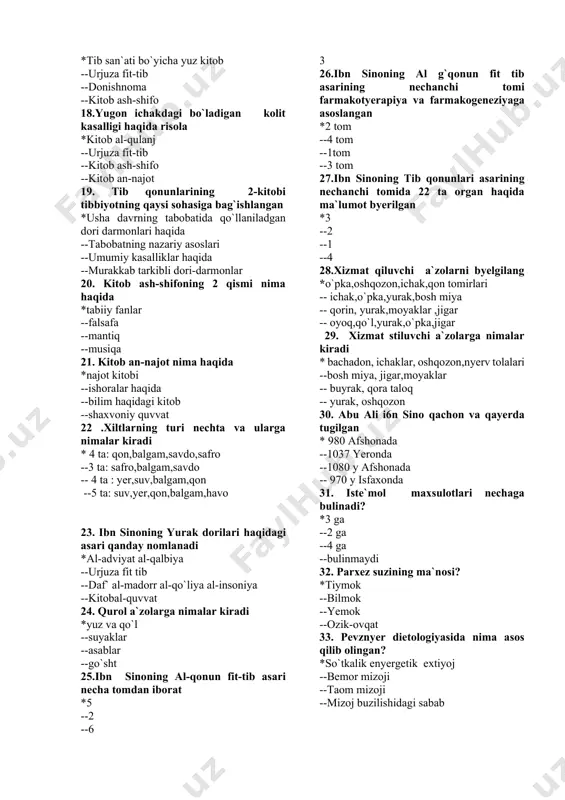 i 16. ibn sino qaysi kasallik bilan og`rigan edi? *qulanj --shaqiqa --lakva --sakta 17. ibn sinoning tabobatga oid eng yirik asari *tib san`ati bo`yicha yuz kitob --urjuza fit-tib --donishnoma --kitob ash-shifo 18.yugon ichakdagi bo`ladigan kolit kasalligi haqida risola *kitob al-qulanj --urjuza fit-tib --kitob ash-shifo --kitob an-najot 19. tib qonunlarining 2-kitobi tibbiyotning qaysi sohasiga bag`ishlangan *usha davrning tabobatida qo`llaniladgan dori darmonlari haqida --tabobatning nazariy asoslari --umumiy kasalliklar haqida --murakkab tarkibli dori-darmonlar 20. kitob ash-shifoning 2 qismi nima haqida *tabiiy fanlar --falsafa --mantiq --musiqa 21. kitob an-najot nima haqida *najot kitobi --ishoralar haqida --bilim haqidagi kitob --shaxvoniy quvvat 22 .xiltlarning turi nechta va ularga nimalar kiradi * 4 ta: qon,balgam,savdo,safro --3 ta: safro,balgam,savdo -- 4 ta : yer,suv,balgam,qon --5 ta: suv,yer,qon,balgam,havo 23. ibn sinoning yurak dorilari haqidagi asari qanday nomlanadi *al-adviyat al-qalbiya --urjuza fit tib --daf` al-madorr al-qo`liya al-insoniya --kitobal-quvvat 24. qurol a`zolarga nimalar kiradi *yuz va qo`l --suyaklar --asablar --go`sht 25.ibn …