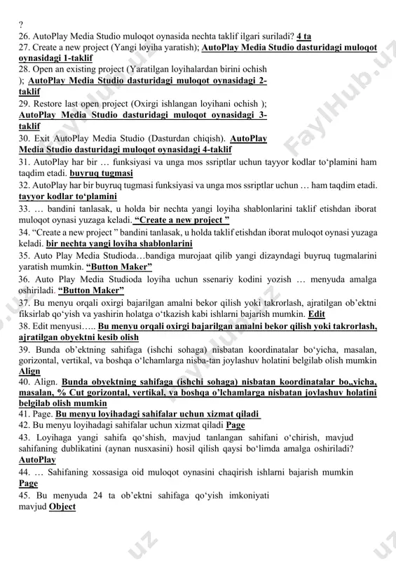 nstrumentlar; autoplay media studio dasturi 16. hml, s+l va shifrlash mexanizmlari bilan ishlay olishi; autoplay media studio dasturi 17. rtf-formatli hujjatlar bilan ishlay olishi; autoplay media studio dasturi 18. slayd-shou bilan ishlash imkoniyati; autoplay media studio dasturi 19. matn rangini o‘zgartirish uchun radiobutton ob’ektining mavjudligi; autoplay media studio dasturi 20. bosmaga chiqarishning kengaytirilgan funksiyasi; autoplay media studio dasturi 21. ob’ektlarni formatlash imkoniyati; autoplay media studio dasturi 22. kalit so‘zlar yordamida qidiruv tizimining mavjudligi; autoplay media studio dasturi 23. sd, dvd kabi kompakt disklarga yozish imkoniyati autoplay media studio dasturi 24. autoplay media studio ishga tushirilgach, avvalo … yuzaga keladi loyiha bilan bog‘liq bir nechta buyruqlarni o‘z ichiga oluvchi muloqot oynasi 25. … avvalo loyiha bilan bog‘liq bir nechta buyruqlarni o‘z ichiga oluvchi muloqot oynasi yuzaga keladi autoplay media studio ishga tushirilgach 26. autoplay media studio muloqot oynasida nechta taklif ilgari suriladi? 4 ta 27. create a new project (yangi loyiha …