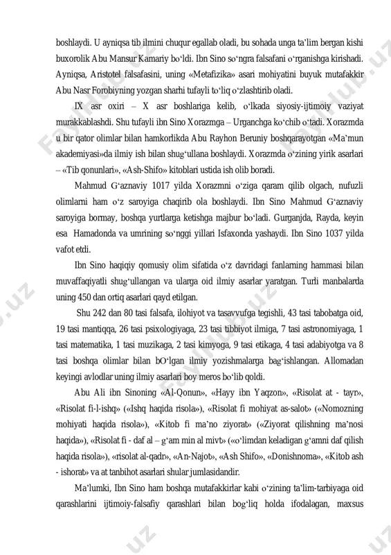 ug„ullana boshlaydi. u ayniqsa tib ilmini chuqur egallab oladi, bu sohada unga ta‟lim bergan kishi buxorolik abu mansur kamariy bo„ldi. ibn sino so„ngra falsafani o„rganishga kirishadi. ayniqsa, aristotel falsafasini, uning «metafizika» asari mohiyatini buyuk mutafakkir abu nasr forobiyning yozgan sharhi tufayli to„liq o„zlashtirib oladi. ix asr oxiri – x asr boshlariga kelib, o„lkada siyosiy-ijtimoiy vaziyat murakkablashdi. shu tufayli ibn sino xorazmga – urganchga ko„chib o„tadi. xorazmda u bir qator olimlar bilan hamkorlikda abu rayhon beruniy boshqarayotgan «ma‟mun akademiyasi»da ilmiy ish bilan shug„ullana boshlaydi. xorazmda o„zining yirik asarlari – «tib qonunlari», «ash-shifo» kitoblari ustida ish olib boradi. mahmud g„aznaviy 1017 yilda xorazmni o„ziga qaram qilib olgach, nufuzli olimlarni ham o„z saroyiga chaqirib ola boshlaydi. ibn sino mahmud g„aznaviy saroyiga bormay, boshqa yurtlarga ketishga majbur bo„ladi. gurganjda, rayda, keyin esa hamadonda va umrining so„nggi yillari isfaxonda yashaydi. ibn sino 1037 yilda vafot etdi. ibn sino haqiqiy qomusiy olim sifatida o„z davridagi fanlarning …