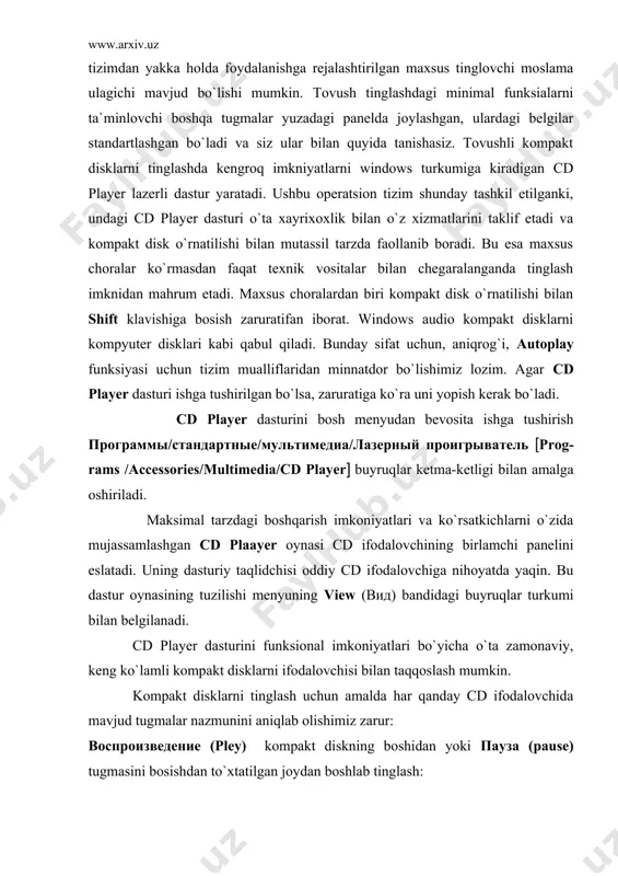 i cd ifodalovchining birlamchi panelini eslatadi. uning dasturiy taqlidchisi oddiy cd ifodalovchiga nihoyatda yaqin. bu dastur oynasining tuzilishi menyuning view (вид) bandidagi buyruqlar turkumi bilan belgilanadi. cd player dasturini funksional imkoniyatlari bo`yicha o`ta zamonaviy, keng ko`lamli kompakt disklarni ifodalovchisi bilan taqqoslash mumkin. kompakt disklarni tinglash uchun amalda har qanday cd ifodalovchida mavjud tugmalar nazmunini aniqlab olishimiz zarur: воспроизведение (pley) kompakt diskning boshidan yoki пауза (pause) tugmasini bosishdan to`xtatilgan joydan boshlab tinglash: пауза- kompakt diskni ifodalashda rejali uzilish. rejani davom ettirish uchun shu tugmani qayta bosish kerak yoki воспроизведение tugmasini bossa ham bo`ladi. стоп (stop)- ifodalashni to`xtatish. bu holda воспроизведение tugmasi bosilsa, disk boshidan ifodalanadi. извлеч (ijest) kompakt diskni cd rom jamlovchidan chiqarish disklarni joylashtirish va chiqarishni dasturiy ta`minlaydi: предыдушая запись (previous trask)- avvalgi asarga o`tish. ammo bu tugma ilk bor bosilganda ifodalanyotgan asarning boshiga siljishi sodir bo`ladi: следушая запис (next trakt)- keyingi asarga o`tish. перемотка назад (skip backwodrs)- kompakt diskni …