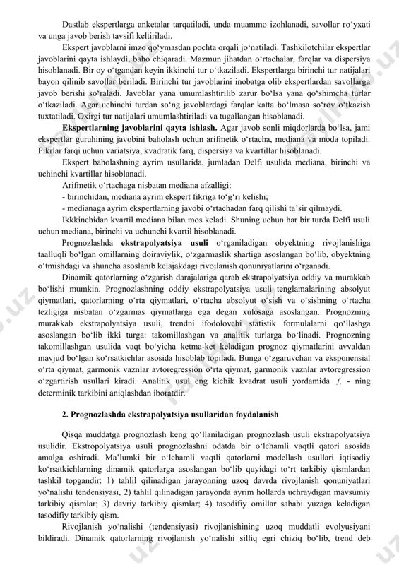 jratiladi. keyingi bosqichda seans natijalari boshqa mutaxassislar guruhi tomonidan qayta ishlanadi. bu bosqichda jami g‘oyalar tanqid etiladi va g‘oyalar, takliflarning sо‘nggi rо‘yxati tuziladi. bu rо‘yxatga samarali va amaliy g‘oyalar kiritiladi. delfi usuli. delfi usuli aqsh da xx asrning 60-yillarda yaratilgan. u sirtdan sо‘rov о‘tkazishga asoslangan. uning xususiyatlari: sirtqi, anonim, sо‘rovlar bir necha bosqichlarda о‘tkaziladi hamda teskari aloqa mavjud, birinchi turdan tashqari har gal ekspertlar oldingi turdagi natijalar haqida ahborot olishadi. dastlab ekspertlarga anketalar tarqatiladi, unda muammo izohlanadi, savollar rо‘yxati va unga javob berish tavsifi keltiriladi. ekspert javoblarni imzo qо‘ymasdan pochta orqali jо‘natiladi. tashkilotchilar ekspertlar javoblarini qayta ishlaydi, baho chiqaradi. mazmun jihatdan о‘rtachalar, farqlar va dispersiya hisoblanadi. bir oy о‘tgandan keyin ikkinchi tur о‘tkaziladi. ekspertlarga birinchi tur natijalari bayon qilinib savollar beriladi. birinchi tur javoblarini inobatga olib ekspertlardan savollarga javob berishi sо‘raladi. javoblar yana umumlashtirilib zarur bо‘lsa yana qо‘shimcha turlar о‘tkaziladi. agar uchinchi turdan sо‘ng javoblardagi farqlar katta bо‘lmasa sо‘rov о‘tkazish …