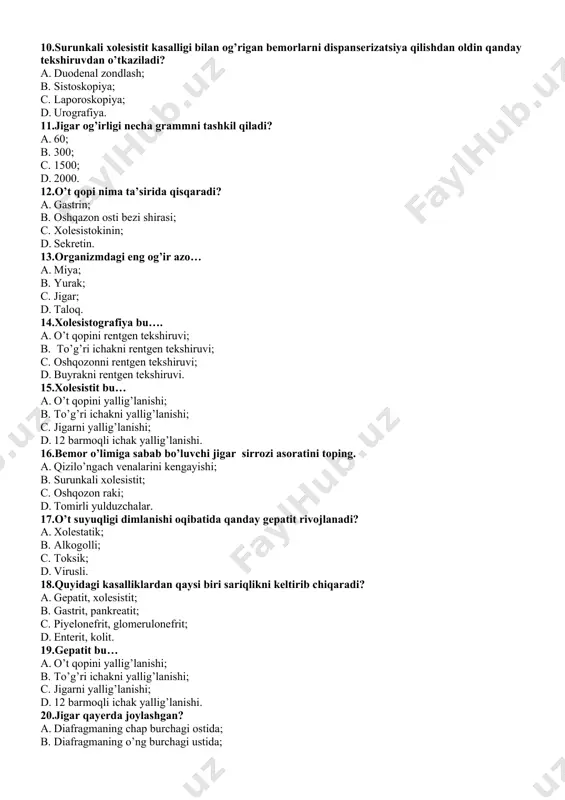 sistit; c. oshqozon raki; d. tomirli yulduzchalar. 17.o’t suyuqligi dimlanishi oqibatida qanday gepatit rivojlanadi? a. xolestatik; b. alkogolli; c. toksik; d. virusli. 18.quyidagi kasalliklardan qaysi biri sariqlikni keltirib chiqaradi? a. gepatit, xolesistit; b. gastrit, pankreatit; c. piyelonefrit, glomerulonefrit; d. enterit, kolit. 19.gepatit bu… a. o’t qopini yallig’lanishi; b. to’g’ri ichakni yallig’lanishi; c. jigarni yallig’lanishi; d. 12 barmoqli ichak yallig’lanishi. 20.jigar qayerda joylashgan? a. diafragmaning chap burchagi ostida; b. diafragmaning o’ng burchagi ustida; c. diafragmaning o’ng burchagi ostida; d. diafragmaning chap burchagi ustida.