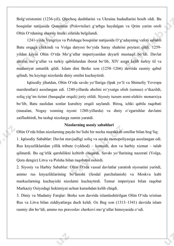 vazifani bajardi. 1229-yilda o‘g‘aday xonning taxtga o‘tirishi munosabati bilan o‘tkazilgan kurultoyda batu kipchoklar (qipchoqlar) va g‘arbiy qabilalarni bo‘ysundirish topshirig‘ini oldi. 1235–1241 yillarda batu va subutay boshchiligidagi mo‘g‘ul qo‘shinlari volga bolg‘oristonini (1236-yil), qipchoq dashtlarini va ukraina hududlarini bosib oldi. bu bosqinlar natijasida qumanlar (polovtsilar) g‘arbga haydalgan va qrim yarim oroli oltin o‘rdaning shaxsiy mulki sifatida belgilandi. 1241-yilda vengriya va polshaga bosqinlar natijasida o‘g‘adayning vafoti sababli batu orqaga chekindi va volga daryosi bo‘yida saray shahrini poytaxt qildi. 1259-yildan keyin oltin o‘rda mo‘g‘ullar imperiyasidan deyarli mustaqil bo‘ldi. davlat aholisi mo‘g‘ullar va turkiy qabilalardan iborat bo‘lib, xiv asrga kelib turkiy til va madaniyat ustunlik qildi. islam dini berke xon (1258–1266) davrida rasmiy qabul qilindi, bu keyingi nizolarda diniy omilni kuchaytirdi. iqtisodiy jihatdan, oltin o‘rda savdo yo‘llariga (ipak yo‘li va shimoliy yevropa marshrutlari) asoslangan edi. 1240-yillarda aholini ro‘yxatga olish (sensus) o‘tkazildi, soliq yig‘im tizimi (basqaqlar orqali) joriy etildi. siyosiy tuzum semi-elektiv monarxiya bo‘lib, batu naslidan …