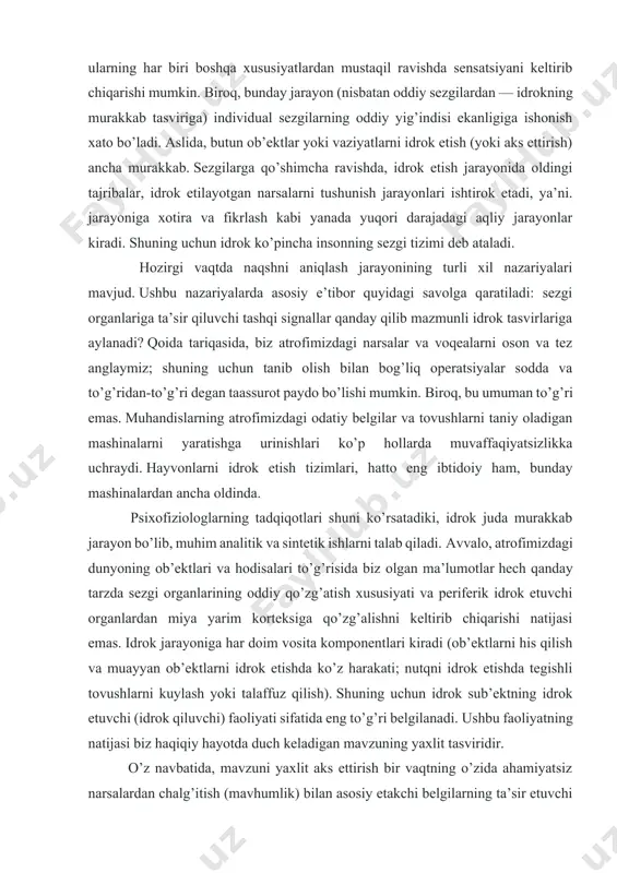 iqotlari shuni ko’rsatadiki, idrok juda murakkab jarayon bo’lib, muhim analitik va sintetik ishlarni talab qiladi. avvalo, atrofimizdagi dunyoning ob’ektlari va hodisalari to’g’risida biz olgan ma’lumotlar hech qanday tarzda sezgi organlarining oddiy qo’zg’atish xususiyati va periferik idrok etuvchi organlardan miya yarim korteksiga qo’zg’alishni keltirib chiqarishi natijasi emas. idrok jarayoniga har doim vosita komponentlari kiradi (ob’ektlarni his qilish va muayyan ob’ektlarni idrok etishda ko’z harakati; nutqni idrok etishda tegishli tovushlarni kuylash yoki talaffuz qilish). shuning uchun idrok sub’ektning idrok etuvchi (idrok qiluvchi) faoliyati sifatida eng to’g’ri belgilanadi. ushbu faoliyatning natijasi biz haqiqiy hayotda duch keladigan mavzuning yaxlit tasviridir. o’z navbatida, mavzuni yaxlit aks ettirish bir vaqtning o’zida ahamiyatsiz narsalardan chalg’itish (mavhumlik) bilan asosiy etakchi belgilarning ta’sir etuvchi xususiyatlarini (rangi, shakli, vazni, ta’mi va boshqalar) butun majmuasidan ajratishni talab qiladi. ehtimol, agar biz ushbu idrok etanida fikrlash pertseptiv tasvirni shakllantirishda ishtirok etishi mumkin degan taxminni bildirsak, xato qilmaymiz. shu bilan birga, idrokning keyingi …