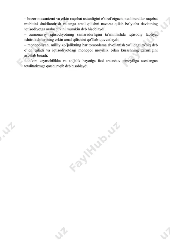 radigan, lekin o’yinda ishtirok etishga haqqi bo’lmagan hakamga o’xshatadi. iqtisodiyotni davlat tartiblashining neoliberal kontseptsiyasi vakillari l.erxardning – “mumkin bo’lgan barcha joyda – raqobat, qaerda zarur bo’lsa o’sha erda - tartiblash” qoidasiga amal qilgan holda, iqtisodiy jarayonlarda davlat ishtirokini kamaytirish va iqtisodiyotdagi nomuvozanatlikni bartaraf etishning sharti sifatida tadbirkorlarning erkin va barqaror amal qilishga ko’maklash zarurligini isbotlab berdi. neoliberalizmning asosiy belgilari: – bozor mexanizmi va erkin raqobat ustunligini e’tirof etgach, neoliberallar raqobat muhitini shakllantirish va unga amal qilishni nazorat qilish bo’yicha davlatning iqtisodiyotga aralashuvini mumkin deb hisoblaydi; – zamonaviy iqtisodiyotning samaradorligini ta’minlashda iqtisodiy faoliyat ishtirokchilarining erkin amal qilishini qo’llab-quvvatlaydi; – monopoliyani milliy xo’jalikning har tomonlama rivojlanish yo’lidagi to’siq deb e’lon qiladi va iqtisodiyotdagi monopol moyillik bilan kurashning zarurligini asoslab beradi; – o’zini keynschilikka va xo’jalik hayotiga faol aralashuv tamoyiliga asoslangan totalitarizmga qarshi raqib deb hisoblaydi.