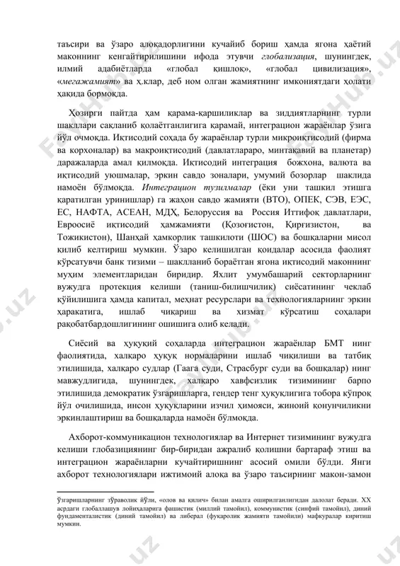 протекция келиши (таниш-билишчилик) сиёсатининг чеклаб қўйилишига ҳамда капитал, меҳнат ресурслари ва технологияларнинг эркин ҳаракатига, ишлаб чиқариш ва хизмат кўрсатиш соҳалари рақобатбардошлигининг ошишига олиб келади. сиёсий ва ҳуқуқий соҳаларда интеграцион жараёнлар бмт нинг фаолиятида, халқаро ҳуқуқ нормаларини ишлаб чиқилиши ва татбиқ этилишида, халқаро судлар (гаага суди, страсбург суди ва бошқалар) нинг мавжудлигида, шунингдек, халқаро хавфсизлик тизимининг барпо этилишида демократик ўзгаришларга, гендер тенг ҳуқуқлигига тобора кўпроқ йўл очилишида, инсон ҳуқуқларини изчил ҳимояси, жиноий қонунчиликни эркинлаштириш ва бошқаларда намоён бўлмоқда. ахборот-коммуникацион технологиялар ва интернет тизимининг вужудга келиши глобазициянинг бир-биридан ажралиб қолишни бартараф этиш ва интеграцион жараёнларни кучайтиришнинг асосий омили бўлди. янги ахборот технологиялари ижтимоий алоқа ва ўзаро таъсирнинг макон-замон тизимида инқилоб ясади. вертикал алоқалар ўрнини горизонтал алоқалар эгаллади, ахборот ҳаракати ва ижтимоий мулоқотда давлат чегаралари барҳам топди, юз миллионлаб кишиларнинг тамоман бегона абонентлар билан янги алоқалар ўрнатиш жараёнида масофа ва вақт тушунчалари ўз аҳамиятини йўқотди (ахборот бир зумда ва бутун жаҳонга тарқалди). илгари …