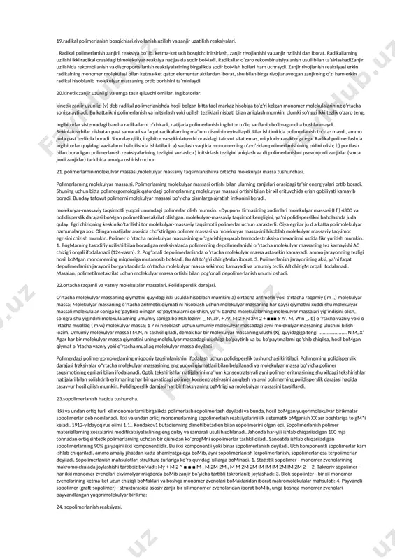 quyidagilardan iborat: 1. polimer birikmalar makromolekulyar majmuasidan iborat bo’lib, ular tuzilishi va zvenolar tarkibi bilan bir-biridan farq qiladi. 2. makromolekulalarning asosiy zanjirini tashkil etgan atomlar makromolekulalarning konformasion o’zgarishlariga olib keluvchi kovalent bog’lar atrofida to’xtovsiz tebranma harakat qiladi. 3. polimerning xossalari uning molekulyar massasi, makromolekulalarning tuzilishi, ularning bukiluvchanligi, kimyoviy tarkibi hamda makromolekulyar ta’sir tabiatiga bog’liq 4. polimer eritmalari termodinamik barqaror sistemaalr bo’lib, quyi molekulyar birikmalarning chin eritmalaridan farq qilmaydi, ammo asosilanish va solvatlanish kuchlari shunchalik yuqoriki, ular juda suyultirilgan eritmalarga ham ta’luqlidir. organik gomozanjirli polimerlar, odatda karbozanjirli polimerlar deyiladi. ularda asosiy zanjir uglerod atomlaridan iborat. karbozanjirli polimerlarning nomi dastlabki monomer nomining oldiga poli – qo’shimchasini qo’shish bilan tuziladi, masalan, etilendan olingan polimer polietilen, propilendan olingani polipropilen, akril kislotadan olingani esa poliakril kislota deb ataladi. barcha karbozanjirli polimerlar organik kimyodagi sinflanishga binoan organik birikmalarning yuqori molekulyar vakillari hamda shu birikmalarning hosilalari deb hisoblanadi va quyidagi sinflarga bo’linadi. 6.tabiiy sun’iy va sintetik polimerlar.organik …