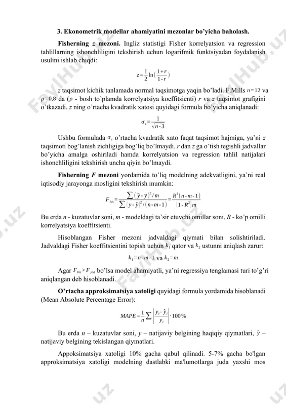 olda omillar multikolleniar hisoblanadi. agar omillarni tanlash bosqichida multikolleniarlik aniqlansa, u holda y bilan kam korrelyatsiyalangan omilni olib tashlash kerak va y bilan korrelyatsiyalangan va allaqachon kiritilgan omil bilan bog'liq bo'lmagan omilni kiritish kerak. 3. ekonometrik modellar ahamiyatini mezonlar bo’yicha baholash. fisherning z mezoni. ingliz statistigi fisher korrelyatsion va regression tahlillarning ishonchliligini tekshirish uchun logarifmik funktsiyadan foydalanish usulini ishlab chiqdi: z taqsimot kichik tanlamada normal taqsimotga yaqin bo’ladi. f.mills va da ( - bosh to’plamda korrelyatsiya koeffitsienti) r va z taqsimot grafigini o’tkazadi. z ning o’rtacha kvadratik xatosi quyidagi formula bo’yicha aniqlanadi: ushbu formulada o’rtacha kvadratik xato faqat taqsimot hajmiga, ya’ni z taqsimoti bog’lanish zichligiga bog’liq bo’lmaydi. r dan z ga o’tish tegishli jadvallar bo’yicha amalga oshiriladi hamda korrelyatsion va regression tahlil natijalari ishonchliligini tekshirish uncha qiyin bo’lmaydi. fisherning f mezoni yordamida to’liq modelning adekvatligini, ya’ni real iqtisodiy jarayonga mosligini tekshirish mumkin: bu erda n - kuzatuvlar soni, m - …