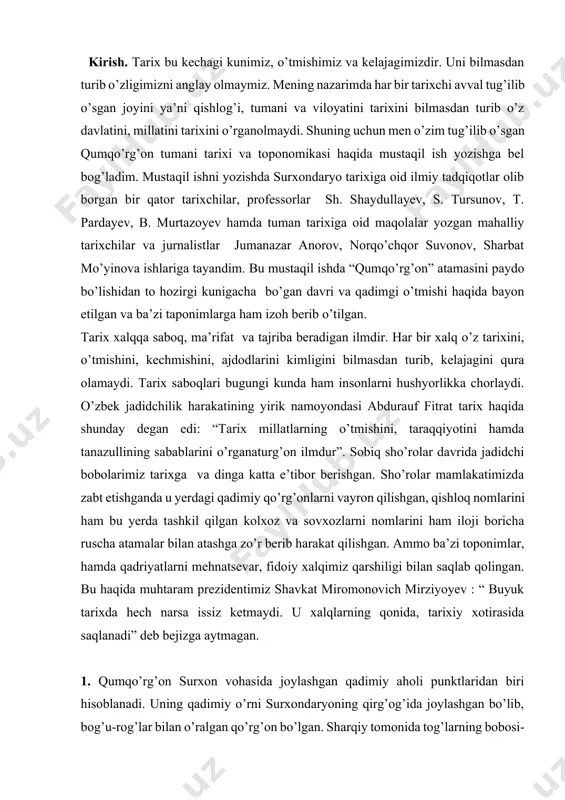 hkil qilgan kolxoz va sovxozlarni nomlarini ham iloji boricha ruscha atamalar bilan atashga zo’r berib harakat qilishgan. ammo ba’zi toponimlar, hamda qadriyatlarni mehnatsevar, fidoiy xalqimiz qarshiligi bilan saqlab qolingan. bu haqida muhtaram prezidentimiz shavkat miromonovich mirziyoyev : “ buyuk tarixda hech narsa issiz ketmaydi. u xalqlarning qonida, tarixiy xotirasida saqlanadi” deb bejizga aytmagan. 1. qumqo’rg’on surxon vohasida joylashgan qadimiy aholi punktlaridan biri hisoblanadi. uning qadimiy o’rni surxondaryoning qirg’og’ida joylashgan bo’lib, bog’u-rog’lar bilan o’ralgan qo’rg’on bo’lgan. sharqiy tomonida tog’larning bobosi-bobotog’ joylashgan. aholisi avvaldan dehqonchilik va chorvachilik bilan shug’ullanib kelgan. hududda aholi manzilgohlarining paydo bo’lishi miloddan avvalgi vi-iv asrlarga to’g’ri keladi. professor s. tursunovning yozishicha, kushon podsholigi davrida dehqonchilik manzilgohlari paydo bo’la boshlagan. qadimda qumqo’rg’on hududdi chag’anyon tarkibida bo’lgan. kushon davlati parchalangandan keyin bu hududda eron sosoniylari hukmronligi boshlanadi. keyinchalik kidariylar so’ngra, 488-531-yillarda eftallar davlati qo’liga o’tadi. 563-567-yillarda eftallar davlati turk xoqonligi va eron sosoniylarining zarbasiga uchrab barbod bo’lgach, qumqo’rg’on hududlari turk …