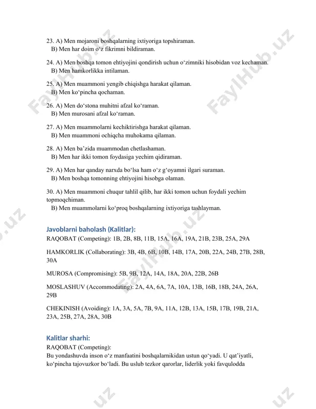 tashlayman. javoblarni baholash (kalitlar): raqobat (competing): 1b, 2b, 8b, 11b, 15a, 16a, 19a, 21b, 23b, 25a, 29a hamkorlik (collaborating): 3b, 4b, 6b, 10b, 14b, 17a, 20b, 22a, 24b, 27b, 28b, 30a murosa (compromising): 5b, 9b, 12a, 14a, 18a, 20a, 22b, 26b moslashuv (accommodating): 2a, 4a, 6a, 7a, 10a, 13b, 16b, 18b, 24a, 26a, 29b chekinish (avoiding): 1a, 3a, 5a, 7b, 9a, 11a, 12b, 13a, 15b, 17b, 19b, 21a, 23a, 25b, 27a, 28a, 30b kalitlar sharhi: raqobat (competing): bu yondashuvda inson o‘z manfaatini boshqalarnikidan ustun qo‘yadi. u qat’iyatli, ko‘pincha tajovuzkor bo‘ladi. bu uslub tezkor qarorlar, liderlik yoki favqulodda vaziyatlarda foydali bo‘lishi mumkin, lekin uzoq muddatli munosabatlarda ziddiyatlarni kuchaytirishi mumkin. hamkorlik (collaborating): inson har ikki tomon manfaatini hisobga olib, eng yaxshi va umumiy foydali yechim topishga intiladi. bu yondashuv ko‘p vaqt va energiya talab qiladi, ammo eng konstruktiv va barqaror natijalar beradi. murosa (compromising): bu yondashuvda tomonlar bir-biriga biroz yon berish orqali …