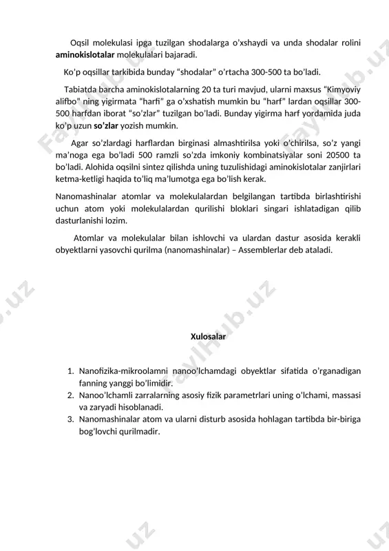 on muvaffaqiyat bilan ishlab kelmoqda. oqsil molekulasi ipga tuzilgan shodalarga o’xshaydi va unda shodalar rolini aminokislotalar molekulalari bajaradi. ko’p oqsillar tarkibida bunday “shodalar” o’rtacha 300-500 ta bo’ladi. tabiatda barcha aminokislotalarning 20 ta turi mavjud, ularni maxsus “kimyoviy alifbo” ning yigirmata “harfi” ga o’xshatish mumkin bu “harf” lardan oqsillar 300-500 harfdan iborat “so’zlar” tuzilgan bo’ladi. bunday yigirma harf yordamida juda ko’p uzun so’zlar yozish mumkin. agar so’zlardagi harflardan birginasi almashtirilsa yoki o’chirilsa, so’z yangi ma’noga ega bo’ladi 500 ramzli so’zda imkoniy kombinatsiyalar soni 20500 ta bo’ladi. alohida oqsilni sintez qilishda uning tuzulishidagi aminokislotalar zanjirlari ketma-ketligi haqida to’liq ma’lumotga ega bo’lish kerak. nanomashinalar atomlar va molekulalardan belgilangan tartibda birlashtirishi uchun atom yoki molekulalardan qurilishi bloklari singari ishlatadigan qilib dasturlanishi lozim. atomlar va molekulalar bilan ishlovchi va ulardan dastur asosida kerakli obyektlarni yasovchi qurilma (nanomashinalar) – assemblerlar deb ataladi. xulosalar 1. nanofizika-mikroolamni nanoo’lchamdagi obyektlar sifatida o’rganadigan fanning yanggi bo’limidir. 2. nanoo’lchamli zarralarning asosiy …
