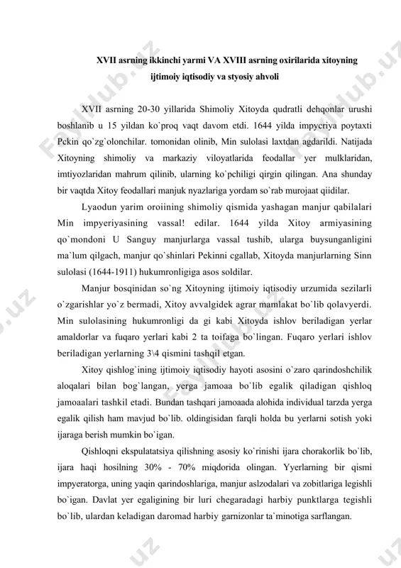 aloqalari bilan bog`langan, yerga jamoaa bo`lib egalik qiladigan qishloq jamoaalari tashkil etadi. bundan tashqari jamoaada alohida individual tarzda yerga egalik qilish ham mavjud bo`lib. oldingisidan farqli holda bu yerlarni sotish yoki ijaraga berish mumkin bo`igan. qishloqni ekspulatatsiya qilishning asosiy ko`rinishi ijara chorakorlik bo`lib, ijara haqi hosilning 30% - 70% miqdorida olingan. yyerlarning bir qismi impyeratorga, uning yaqin qarindoshlariga, manjur aslzodalari va zobitlariga legishli bo`igan. davlat yer egaligining bir luri chegaradagi harbiy punktlarga tegishli bo`lib, ulardan keladigan daromad harbiy garnizonlar ta`minotiga sarflangan. xitoy o`zining siyosiy to`zumiga ko`ra muslabid tizimiga asoslangan bo`lib, yakka hukmdor bog`dixon cheklanmagan hokimiyatga ega bo`igan. impyeratorning qonun chiqaruvchi hokimiyati impyeralor kotibiyati va harbiy kengashidan iborat ikkita maslahat organidan iborat bo`igan. mamlakat ma`muriy jihatdan 18 ta provintsiyalarga bo`lingan va ularni gubernatorlar boshqargan. har bir provintsiyada 10 tadan viloyatlar bo` lib, viloyatlarda esa 1,5 mingga yaqin yezalar bo`igan. xviii asrning oxirlarida xitoyning mazkur 18 ta provinlsiyalarida 300 mln. ga yaqin …