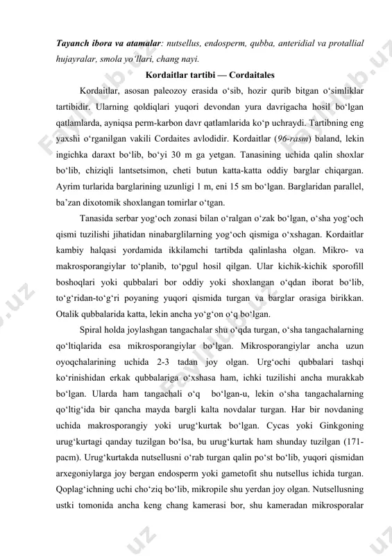 ing uchida makrosporangiy yoki urug‘kurtak bo‘lgan. cycas yoki ginkgoning urug‘kurtagi qanday tuzilgan bo‘lsa, bu urug‘kurtak ham shunday tuzilgan (171-pacm). urug‘kurtakda nutsellusni o‘rab turgan qalin po‘st bo‘lib, yuqori qismidan arxegoniylarga joy bergan endosperm yoki gametofit shu nutsellus ichida turgan. qoplag‘ichning uchi cho‘ziq bo‘lib, mikropile shu yerdan joy olgan. nutsellusning ustki tomonida ancha keng chang kamerasi bor, shu kameradan mikrosporalar topilgan. makrosporalar ichida bir to‘da hujayralarni — anteridial va protallial hujayralarini ko‘rsa bo‘ladi. otalanish cycadales va ginkgoales dagidek yuzaga chiqqan, ya’ni harakatchan spermatozoidlar ishtiroki bilan o‘tgan bo‘lsa ajab emas, chunki hech qaerda chang naychasidan qanday bo‘lmasin asar qolgan emas. urug‘kurtaklardan urug‘li qirqquloqlarning urug‘iga o‘xshaydigan urug‘lar paydo bo‘lgan. гинкголар тартиби — ginkgoales ginkgoales tartibi hozir ginkgoaceae degan atigi bitta oilani o‘z ichiga oladi, bu oilaning birdan-bir vakili ginkgodir (ginkgo biloba). o‘tmish geologik davrlarda bu tartib anchagina formalarga ega bo‘lgan. g. biloba hozir yovvoyi holda uchramaydi va xitoy bilan yaponiyada, shuningdek, g‘arbiy yevropaning botanika …