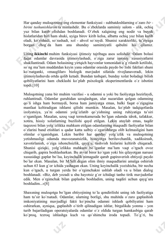iolog hamda psixolog jon moreno asrimiz boshidayoq ana shu omilning unumdorlikka bevosita ta’sirini o`rganib, sotsiometrik texnologiyani, ya’ni so`rovnoma asosida bir - birini yoqtirgan va bir - birini inkor qiluvchilarni aniqlagan va sotsiometriya metodikasiga asos solgan edi. shunday qilib, muloqot odamlarning jamiyatda o`zaro hamkorlikdagi faoliyatlarining ichki psixologik mexanizmini tashkil etadi. qolaversa, hozirgi yangi demokratik munosabatlar sharoitida turli ishlab chiqarish qarorlarini yakka tartibda emas, balki kollegial - birgalikda chiqarish ehtiyoji paydo bo`lganligini hisobga olsak, odamlarning muomala madaniyati va muloqat texnikasi mehnat unumdorligi xamda samaradorlikning muhim omillaridandir. muloqotning shakllari va bosqichlari muloqot jarayoni o`ziga xos ravishda murakkab bo`lib, bunda uch xil bosqich mavjud. dastlabki bosqich — odamning o`z-o`zi bilan muloqotidir. t.shibutani “ijtimoiy psixologiya" darsligida: «agar odam ozgina bo`lsa ham o`zini anglasa, demak, u o`z-o`ziga ko`rsatmalar bera oladi»— deb to`g`ri yozgan edi. odamning o`z-o`zi bilan muloqoti aslida uning boshqalar bilan muloqotining harakterini va hajmini belgilaydi. agar odam o`z-o`zi bilan muloqot qilishni odat qilib olib, …