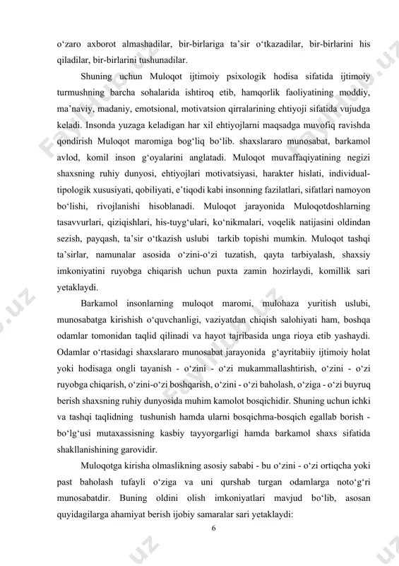 rovidir. muloqotga kirisha olmaslikning asosiy sababi - bu o‘zini - o‘zi ortiqcha yoki past baholash tufayli o‘ziga va uni qurshab turgan odamlarga noto‘g‘ri munosabatdir. buning oldini olish imkoniyatlari mavjud bo‘lib, asosan quyidagilarga ahamiyat berish ijobiy samaralar sari yetaklaydi: 1) hamqorlik faoliyatida, muloqotlar tizimi orqali muloqot jarayonining barcha a’zolari o‘rtasida insonparvarlik munosabatlarini tashkil qilish, emotsional muhitni taqqoslash imkoniyatini yuzaga keltirish. 2) muloqotda ichki munosabatlar tizimida har bir a’zoning qulay pozitsiyasini ta’minlashga qaratilgan tadbirlarni amalga oshirish. 3) insonning muloqot xususiyatlari, maromi, usullari, shakllari to‘g‘risidagi axborotni egallashga oid maxsus mashg‘ulotlarni uyushtirish. 4) shaxslararo munosabatlar va muloqot usullariga mo‘ljallangan ishbilarmonlik o‘yinlari, psixodrama, trening tizimini yaratish. l. s. vigotskiy, a. n. leontyev, a.r. luriya, d.b.elkonin, a. v. zaporojets, m. i.lisina tadqiqotlarida ko‘rsatilishicha, bolaning dastlabki ijtimoiy ehtiyojlaridan biri - bu muloqotga nisbatan ehtiyojdir. a.v.zaporojets va m. i. lisinalar tadqiqotlarida ta’kidlanishicha, bolalarning kattalar bilan muloqotga kirishish ehtiyoji 7 yoshgacha bir nechta bosqichlar tarzida rivojlanib boradi: 1) e’tibor …