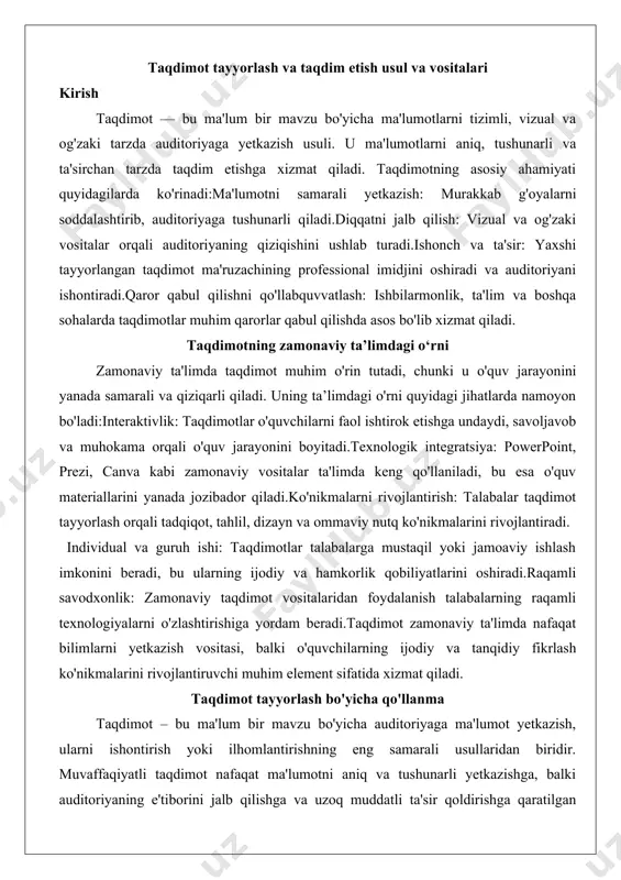 itasi, balki o'quvchilarning ijodiy va tanqidiy fikrlash ko'nikmalarini rivojlantiruvchi muhim element sifatida xizmat qiladi. taqdimot tayyorlash bo'yicha qo'llanma taqdimot – bu ma'lum bir mavzu bo'yicha auditoriyaga ma'lumot yetkazish, ularni ishontirish yoki ilhomlantirishning eng samarali usullaridan biridir. muvaffaqiyatli taqdimot nafaqat ma'lumotni aniq va tushunarli yetkazishga, balki auditoriyaning e'tiborini jalb qilishga va uzoq muddatli ta'sir qoldirishga qaratilgan bo'lishi kerak. ushbu qo'llanma taqdimot tayyorlashning asosiy bosqichlari va dizayn prinsiplarini batafsil yoritadi, shu bilan birga professional va rasmiy ish uslubida yoziladi. quyida taqdimot tayyorlashning har bir bosqichi va dizayn elementlari tahlil qilinadi, misollar va dalillar keltiriladi. taqdimot tayyorlash bosqichlari har qanday taqdimotning birinchi va eng muhim bosqichi uning maqsadini aniqlashdir. maqsad taqdimotning yo'nalishini belgilaydi va mazmunni shakllantirishda asosiy yo'lyo'riq bo'lib xizmat qiladi. maqsadni aniqlashda quyidagi savollarga javob berish lozim:taqdimotning asosiy maqsadi nima? (masalan, ma'lumot berish, ishontirish, o'qitish yoki ilhomlantirish)auditoriya taqdimotdan keyin qanday bilim yoki harakatga ega bo'lishi kerak?taqdimot qanday natijaga erishishi lozim? masalan, agar …