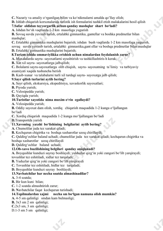 aliyotda qo’llash. b. turistik tayyorgarlik turizmga o‘rgatish jarayonida turistlarga poxod, slyotlar o‘rgatiladi. c. turistik musobaqalar va sayoxatlar tashkil etish tushuniladi d. turistik musobaqalar va sayoxatlar tashkil etish tushuniladi. 6.turistik taktika nima? a. turistik musobaqalar va sayoxatlar tashkil etish tushuniladi. b. karta sxema va boshqa asbobolar hamda tabiiy sharoit vositalari orqali o‘rganish tushuniladi c. nazariy va amaliy o‘rganilgan bilim va ko‘nikmalarni amalda qo’llay olish; d. ishlab chiqarish korxonalarida turistik ish formalarini tashkil etish malakalarini hosil qilish 7.safar oldidan tayyorgarlik uchun qanday mashqlar shart bo‘ladi? a. ishdan bo‘sh vaqtlarda 1-2 km masofaga yugurish b. sovuq suvda yuvinib turish, ertalabki gimnastika, gantellar va boshka predmetlar bilan mashqlar; c. ertalabki gimnastika mashqlarini bajarish; ishdan bush vaqtlarda 1-2 km masofaga yugurish, sovuq suvda yuvinib turish, ertalabki gimnastika,gant ellar va boshqa predmetlar bilan mashqlar d. ertalabki gimnastika mashqlarini bajarish; 8.turizm ishida ommaviylikka erishish uchun nimalardan foydalanish zarur? a. maxalalarda sayru- sayoxatlarni uyushtirish va tashkillashtiris h kerak; …