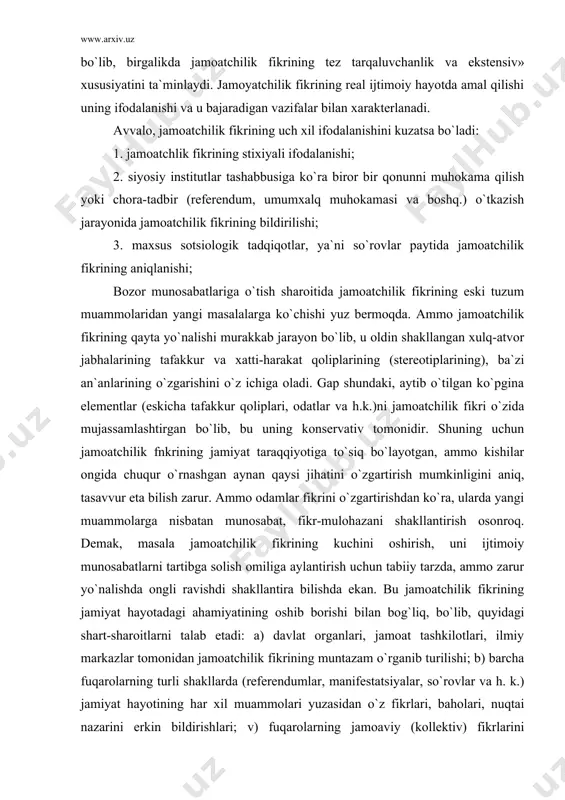 servativ tomonidir. shuning uchun jamoatchilik fnkrining jamiyat taraqqiyotiga to`siq bo`layotgan, ammo kishilar ongida chuqur o`rnashgan aynan qaysi jihatini o`zgartirish mumkinligini aniq, tasavvur eta bilish zarur. ammo odamlar fikrini o`zgartirishdan ko`ra, ularda yangi muammolarga nisbatan munosabat, fikr-mulohazani shakllantirish osonroq. demak, masala jamoatchilik fikrining kuchini oshirish, uni ijtimoiy munosabatlarni tartibga solish omiliga aylantirish uchun tabiiy tarzda, ammo zarur yo`nalishda ongli ravishdi shakllantira bilishda ekan. bu jamoatchilik fikrining jamiyat hayotadagi ahamiyatining oshib borishi bilan bog`liq, bo`lib, quyidagi shart-sharoitlarni talab etadi: a) davlat organlari, jamoat tashkilotlari, ilmiy markazlar tomonidan jamoatchilik fikrining muntazam o`rganib turilishi; b) barcha fuqarolarning turli shakllarda (referendumlar, manifestatsiyalar, so`rovlar va h. k.) jamiyat hayotining har xil muammolari yuzasidan o`z fikrlari, baholari, nuqtai nazarini erkin bildirishlari; v) fuqarolarning jamoaviy (kollektiv) fikrlarini bildirishlari vositalari va shakllarini, kengaytirish, oshkoralik; g) davlat organlari va jamoat tashkilotlari tomonidan jamoatchilnk fikridan doimiy foydalanish. jamoatchilik fikriga maqsadli ta`sir qilish ikki xil yo`l bilan amalga oshirishi mumkin: 1) xaspo`shlash …