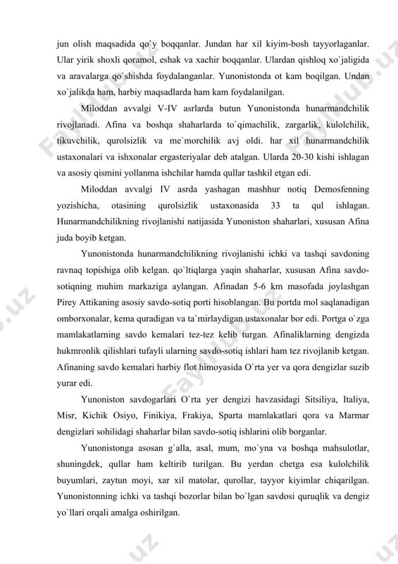 lot himoyasida o`rta yer va qora dengizlar suzib yurar edi. yunoniston savdogarlari o`rta yer dengizi havzasidagi sitsiliya, italiya, misr, kichik osiyo, finikiya, frakiya, sparta mamlakatlari qora va marmar dengizlari sohilidagi shaharlar bilan savdo-sotiq ishlarini olib borganlar. yunonistonga asosan g`alla, asal, mum, mo`yna va boshqa mahsulotlar, shuningdek, qullar ham keltirib turilgan. bu yerdan chetga esa kulolchilik buyumlari, zaytun moyi, xar xil matolar, qurollar, tayyor kiyimlar chiqarilgan. yunonistonning ichki va tashqi bozorlar bilan bo`lgan savdosi quruqlik va dengiz yo`llari orqali amalga oshirilgan. yunoniston-eron urushi qulchilik munosabatlarining kuchayishini tezlashtiradi. yunonlar urushda asir tushgan jangchilarnigina emas, balki boshqa mamlakatlarda qo`lga olingan ayollar va bolalarni ham cho`ri va qullarga aylantirganlar. kichik osiyo sohillariga qilingan hujumlardan birida afinaliklar 20 mingdan ortiq kishini asir olganlar va ularni qul qilib bozorlarda sotganlar. frakiya, kichik osiyo va qora dengiz sohillarida yashagan mahalliy qabilalar o`z qo`shnilariga hujum qilib, asirga tushganlarni yunonlarga qul qilib sotar edilar. yunonistondagi qullarning ko`pchiligi o`zga yurtlardan …
