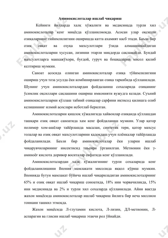нани ташкил этмоқда. жахон миқёсида л-глутамин кислота, л-лизин, дл-метионин, л-аспарагин ва глисин ишлаб чиқариш этакчи рол ўйнайди. аминокислоталарни олишнинг асосий усуллари қуйидагилар хисобланади: · ўсимлик хом ашёлари оқсили гидролизатларидан экстраксиялаш; · кимёвий синез; · ўсувчи хужайралардан микробиологик синтез; · микроорганизмлардан ажратилган ферментлар ёки иммобилланган микроб хужайраларидан фойдаланиш. япония мамлакати мисолида аминокислоталарни олишнинг қуйидаги усулларини келтириш мумкин (16.1-жадвал): японияда аминокислоталар ишлаб чиқариш усуллари ва бир йилдаги хажми (1877 й.) аминокислоталар ишлаб чиқариш усули ишлаб чиқариш хажми, т/й. аланин ф,х 150-200 аргинин м, х, г 100-300 аспарагин кислота ф 1000 аспарагин х, г 10-50 ситруллин м, х 10-50 сестеин г 1-10 систин г 100-200 глисин х 5000-6000 глутамин кислота м 100000 гистидин м, г 100-200 гомосерин м 10-50 оксипролин г 10-50 глутамин м 200-300 изолейсин м, г 10-50 лейсин м, г 50-100 лизин м 15000 метионин х 60000 - 70000 л-метионин м 100-200 орнитин м, г 10-50 фенилаланин м, х 50-100 пролин …