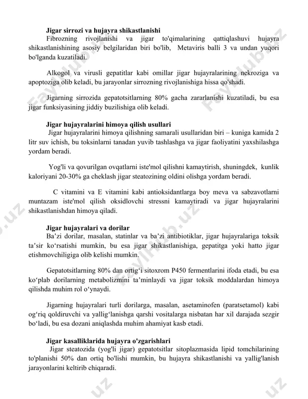 nishining asosiy belgilaridan biri bo'lib, metaviris balli 3 va undan yuqori bo'lganda kuzatiladi. alkogol va virusli gepatitlar kabi omillar jigar hujayralarining nekroziga va apoptoziga olib keladi, bu jarayonlar sirrozning rivojlanishiga hissa qo'shadi. jigarning sirrozida gepatotsitlarning 80% gacha zararlanishi kuzatiladi, bu esa jigar funksiyasining jiddiy buzilishiga olib keladi. jigar hujayralarini himoya qilish usullari jigar hujayralarini himoya qilishning samarali usullaridan biri – kuniga kamida 2 litr suv ichish, bu toksinlarni tanadan yuvib tashlashga va jigar faoliyatini yaxshilashga yordam beradi. yog'li va qovurilgan ovqatlarni iste'mol qilishni kamaytirish, shuningdek, kunlik kaloriyani 20-30% ga cheklash jigar steatozining oldini olishga yordam beradi. c vitamini va e vitamini kabi antioksidantlarga boy meva va sabzavotlarni muntazam iste'mol qilish oksidlovchi stressni kamaytiradi va jigar hujayralarini shikastlanishdan himoya qiladi. jigar hujayralari va dorilar baʼzi dorilar, masalan, statinlar va baʼzi antibiotiklar, jigar hujayralariga toksik taʼsir koʻrsatishi mumkin, bu esa jigar shikastlanishiga, gepatitga yoki hatto jigar etishmovchiligiga olib kelishi mumkin. gepatotsitlarning 80% …