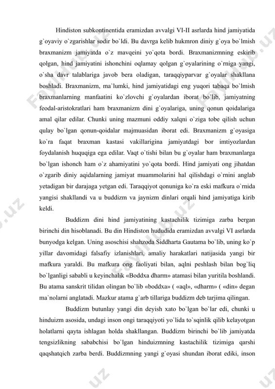 «dharm» ( «din» degan ma`nolarni anglatadi. mazkur atama g`arb tillariga buddizm deb tarjima qilingan. buddizm butunlay yangi din deyish xato bo`lgan bo`lar edi, chunki u hinduizm asosida, undagi inson ongi taraqqiyoti yo`lida to`sqinlik qilib kelayotgan holatlarni qayta ishlagan holda shakllangan. buddizm birinchi bo`lib jamiyatda tengsizlikning sababchisi bo`lgan hinduizmning kastachilik tizimiga qarshi qaqshatqich zarba berdi. buddizmning yangi g`oyasi shundan iborat ediki, inson hayotidagi har bir yutuq va kamchiliklarga, azob-uqubat​larga o`zi sababchi va u dunyoning turli muammolaridan qutulishi uchun aqlini rasolashi kerakligini va bunga har bir inson, u qaysi kasta vakili bo`lishidan qat`iy nazar, erisha olishi mumkin ekanligini isbotlab berdi. buddizm ilgari surgan yangi g`oya quyidagicha tavsiflanadi: bu dunyo azobining mavjudligi. azobning kelib chiqish sabablari. azobdan qutulish mumkinligi va uning zarurligi. buning yagona yo`li istaklardan voz kechish ekanligi. mana shu g`oyalarga asoslangan holda buddizm dini insonni aqlni rasolashga, bu dunyoning aldamchi orzu-umidlariga, nafsga berilishdan o`zini to`xtatishi zarurligi va bu jarayonda esa inson …