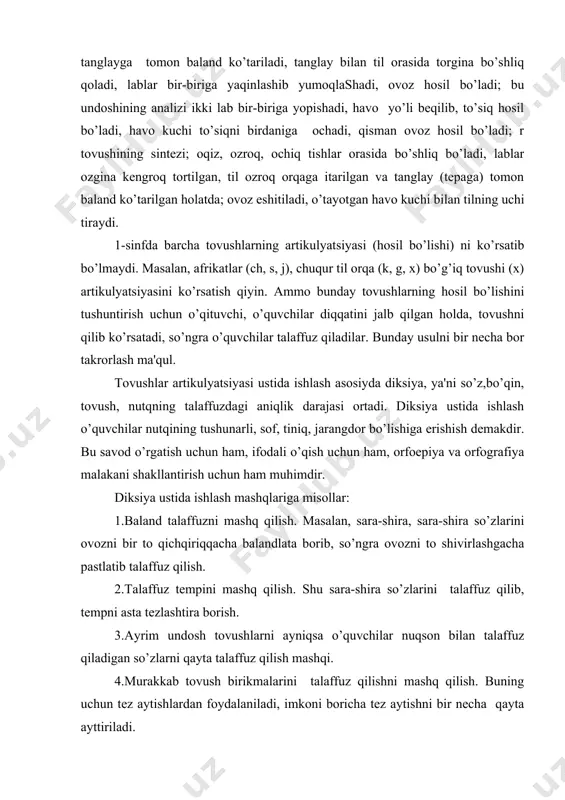 tishlardan foydalaniladi, imkoni boricha tеz aytishni bir nеcha qayta ayttiriladi. olim olimadan olma oldimi, olima olimdan olma oldimi ariq bo’yida bеsh tеrak, bеsh tеrakka suv kеrak..bolalarni so’zlayotganda to’g’ri nafas olishga, tovushlarni to’g’ri talaffuz qilishga o’rgatish zarur. ba'zi tortinchoq bolalar tovushni talaffuz qilishga uyaladilar. bunday vaqtda tovushni, so’zni xor bilan talaffuz qildirish, xor bilan o’qitish, tеz aytishlarni xor bilan ayttirish foydalidir. nutqda kamchiligi bo’lgan, ya'ni nutq apparatidan noto’g’ri foydalanishga odatlangan yoki nutq apparati yaxshi rivojlanmagan bolalar bilan vrach-logopеd ish olib boradi. o’qituvchining o’zi ham elеmеntar logopеdik ko’nikmaga ega bo’lishi va har kungi darsida logopеdiyaga oid ayrim ishlarni o’tkazish zarur. nazorat savollari: 1. diksiya nima? 2. 1-sinfda barcha tovushlarning artikulyatsiyasini ko’rsatib bo’ladimi? 3. bolani so’zlayotganda nimaga o’rgatish zarur? 4. nutqi yaxshi rivojlanmagan bolalarga kim yordam ko’rsatishi lozim? foydalanilgan adabiyotlar: :1.abdullaеva q va boshqalar. savod o’rgatish metodikasi. toshkent «o’qituvchi» 1996 yil. 2.bagirova m. bo’g’inlab o’qish.” boshlanqich ta'lim.”1993 yil. 13-bеt.5-6 son. 3.safarova f, inoyatova …
