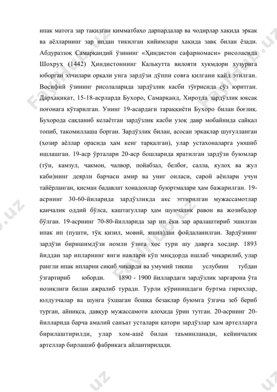 ри хақида завқ билан ёзади. абдураззоқ самарқандий ўзининг «ҳиндистон сафарномаси» рисоласида шохрух (1442) ҳиндистоннинг калькутта вилояти хукмдори хузурига юборган элчилари орқали унга зардўзи дўппи совға қилгани қайд этилган. восифий ўзининг рисолаларида зардўзлик касби тўғрисида сўз юритган. дарҳақиқат, 15-18-асрларда бухоро, самарқанд, хиротда зардўзлик юксак поғонага кўтарилган. унинг 19-асардаги тараққиёти бухоро билан боғлиқ. бухорода сақланиб келаётган зардўзлик касби узоқ давр мобайнида сайқал топиб, такомиллаша борган. зардўзлик билан, асосан эркаклар шуғулланган (ҳозир аёллар орасида ҳам кенг тарқалган), улар устахоналарга уюшиб ишлашган. 19-аср ўрталари 20-аср бошларида яратилган зардўзи буюмлар (тўн, камзул, чакмон, чалвор, пойабзал, белбоғ, салла, кулоҳ ва жул каби)нинг деярли барчаси амир ва униг оиласи, сарой аёнлари учун тайёрланган, қисман бадавлат хонадонлар буюртмалари ҳам бажарилган. 19-асрнинг 30-60-йиларида зардўзликда акс эттирилган мужассамотлар қанчалик оддий бўлса, каштагуллар ҳам шунчалик равон ва жозибадор бўлган. 19-асрнинг 70-80-йилларида зар ип ёки зар аралаштириб эшилган ипак ип (пушти, тўқ қизил, мовий, яшил)дан фойдаланилган. зардўзнинг зардўзи биришимдўзи номли ўзига хос …