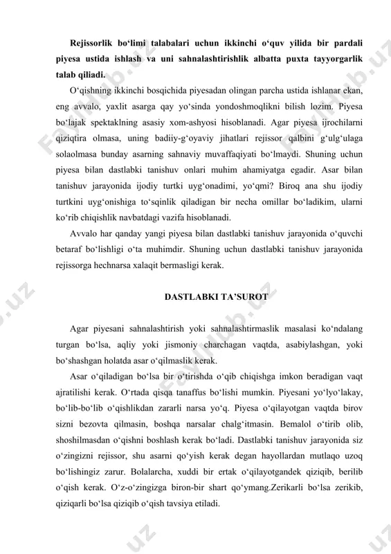 ishuv jarayonida siz o‘zingizni rejissor, shu asarni qo‘yish kerak degan hayollardan mutlaqo uzoq bo‘lishingiz zarur. bolalarcha, xuddi bir ertak o‘qilayotgandek qiziqib, berilib o‘qish kerak. o‘z-o‘zingizga biron-bir shart qo‘ymang.zerikarli bo‘lsa zerikib, qiziqarli bo‘lsa qiziqib o‘qish tavsiya etiladi. piyesa bilan dastlabki tanishuv jarayonidagi bu hil vaziyat nima uchun kerak? negaki dastlabki o‘qish chog‘ida asar to‘g‘risida, faqat shu asarga xos bo‘lgan jihatlar to‘g‘risida, ularni sizning ruhiyatingiz va kayfiyatingizga ta’siri to‘g‘risida eng odilona ta’surot tug‘ilib, xulosa chiqariladi. asar to‘g‘risida mushohada yuritish, tahlil qilish uchun oldinda vaqtingiz yetib ortadi. agar boshidanoq hayotiy va bevosita ta’surot hosil qilaolmasangiz, keyinchalik buning sira imkoni bo‘lmaydi. ertasiga asarni qayta o‘qishga o‘tirganingizda sizning uy-fikringiz piyesa to‘g‘risidagi boshqa narsalar bilan band bo‘ladi. hali bo‘lg‘uvsi spektakl uchun ijodiy rejalar tuzilmasidan, usul va yo‘llar ixtiro qilinmasidan avval piyesa to‘g‘risidagi ilk ta’surotlarni yozma ravishda qayd qilib qo‘yish kerak. asar ustida ish boshlanib ketganidan so‘ng, piyesaning o‘zida nimalar bor, nimalarni rejissor o‘ylab toganligini aniqlash qiyin …